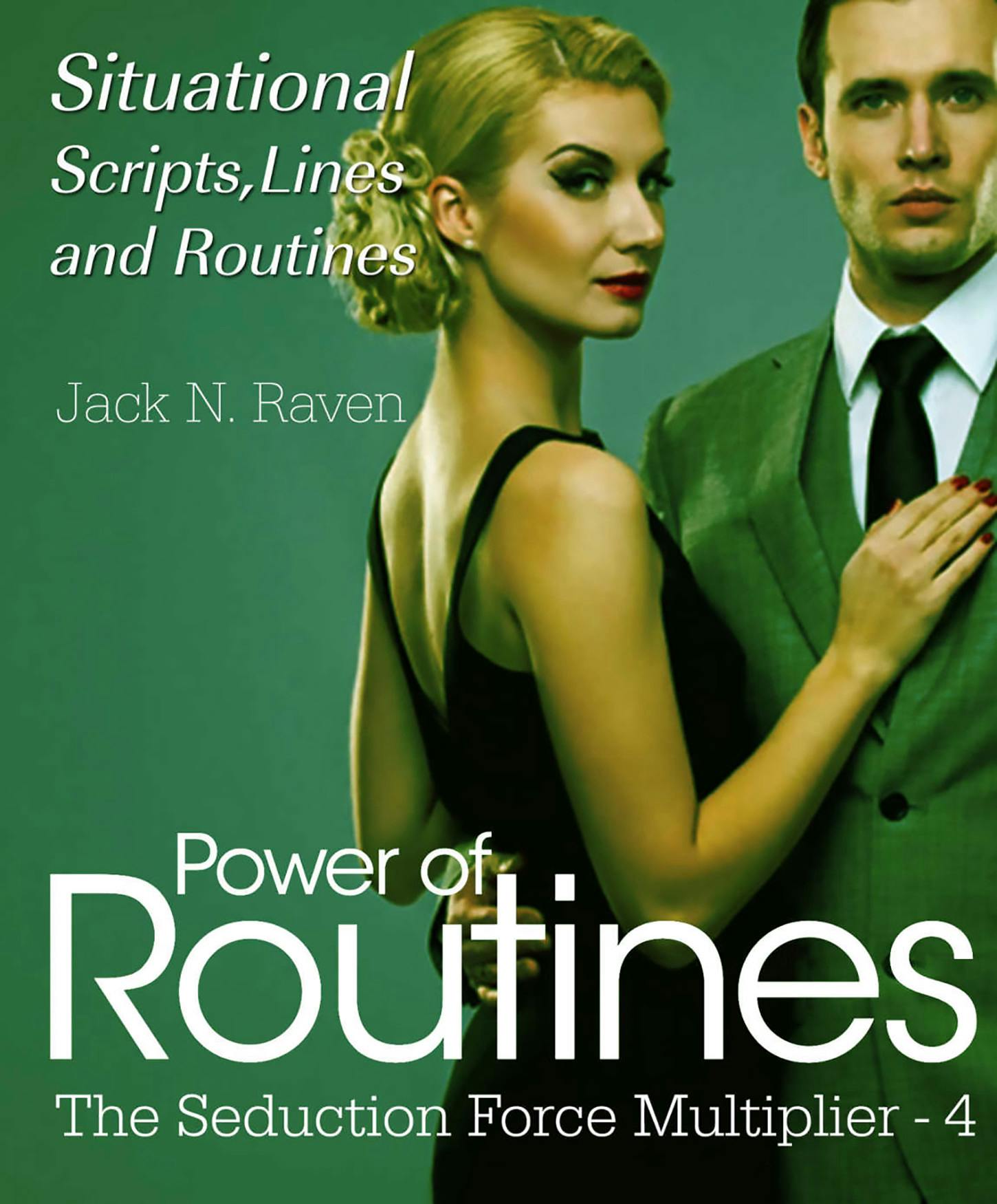 Seduction Force Multiplier 4: Power of Routines - Situational Scripts, Lines and Routines - Jack N. Raven