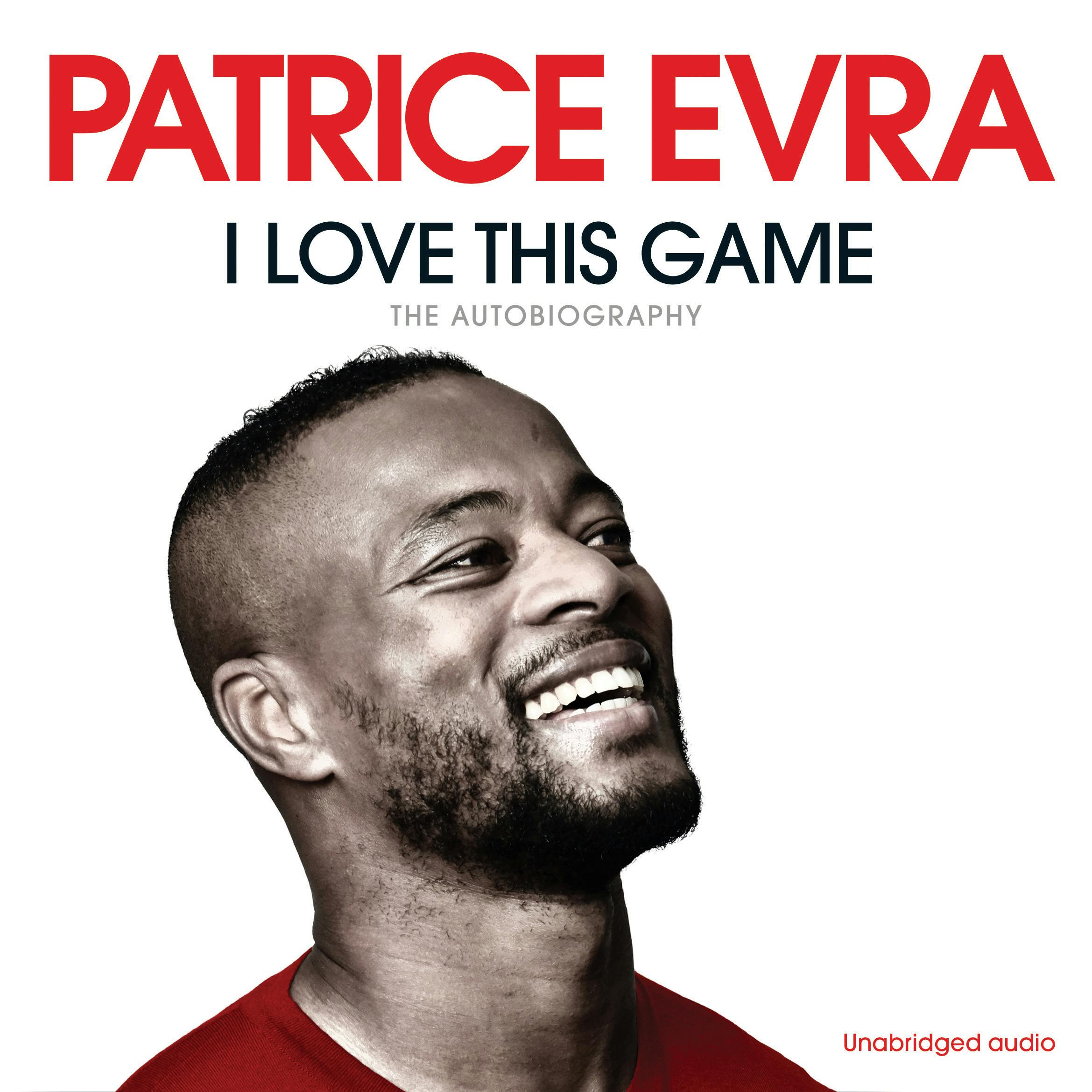 I Love This Game: The Autobiography - Patrice Evra