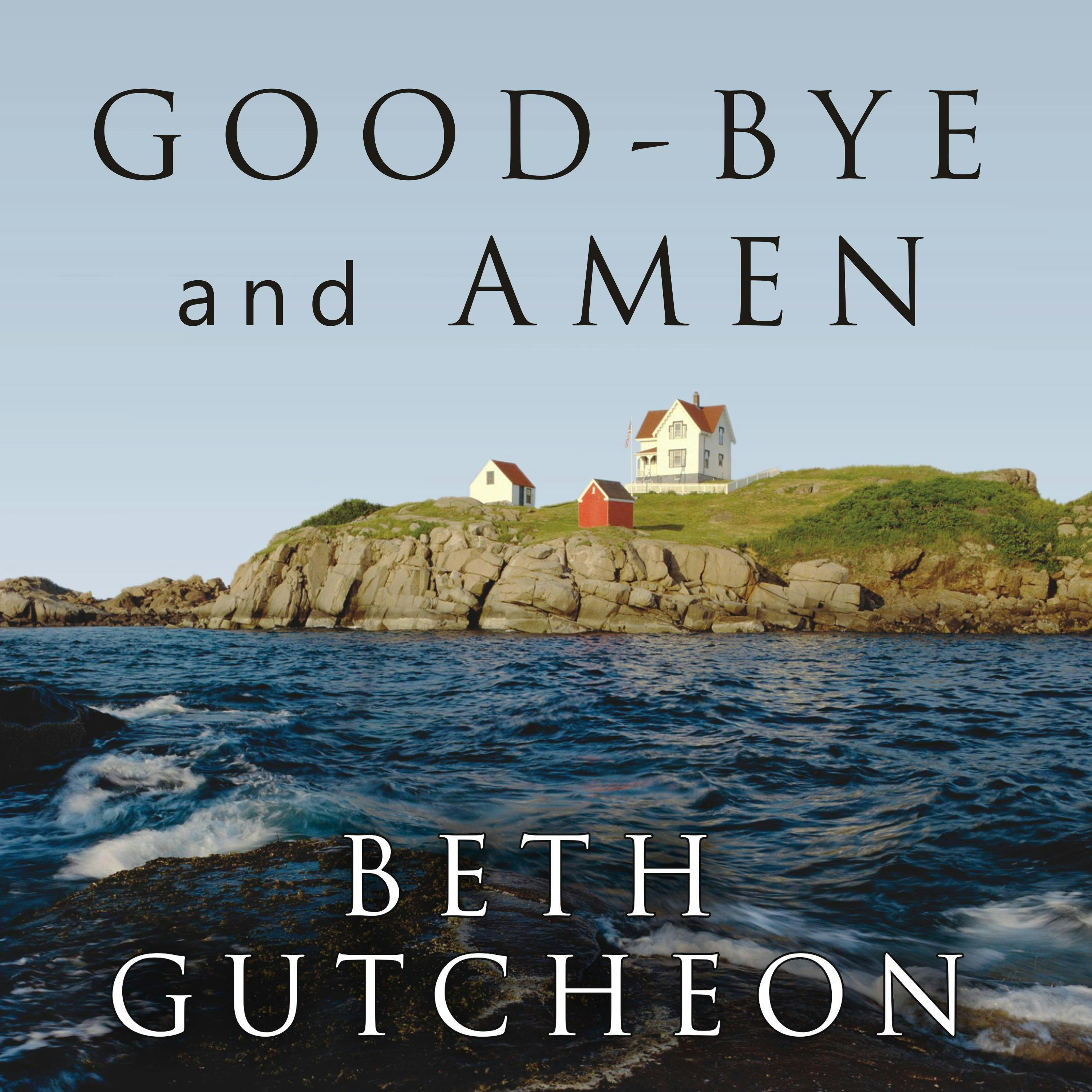 Good-bye and Amen: A Novel - Beth Gutcheon