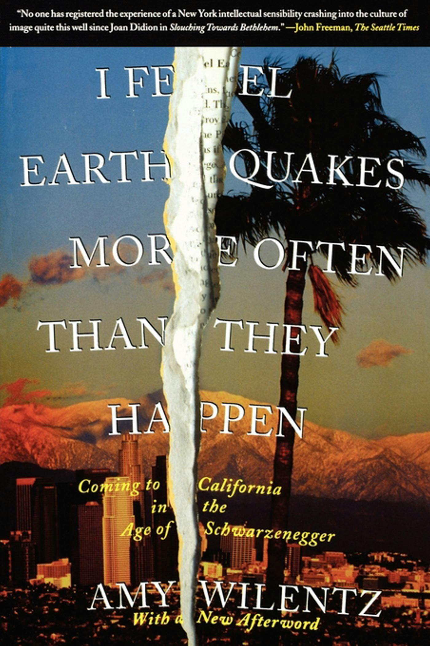 I Feel Earthquakes More Often Than They Happen: Coming to California in the Age of Schwarzenegger - Amy Wilentz