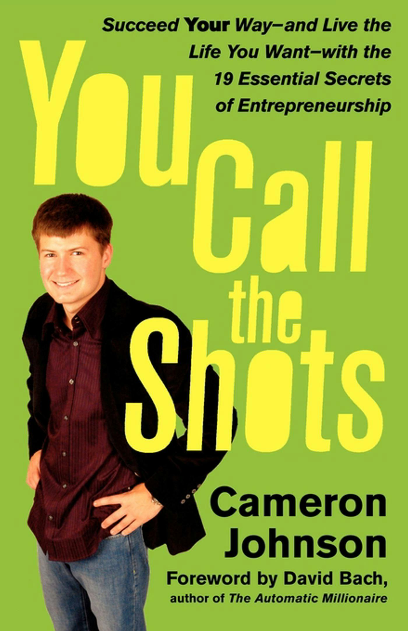 You Call the Shots: Succeed Your Way-- And Live the Life You Want-- With the 19 Essential Secrets of Entrepreneurship - Cameron Johnson, John David Mann