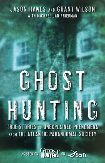 Ghost Hunting: True Stories of Unexplained Phenomena from The Atlantic Paranormal Society