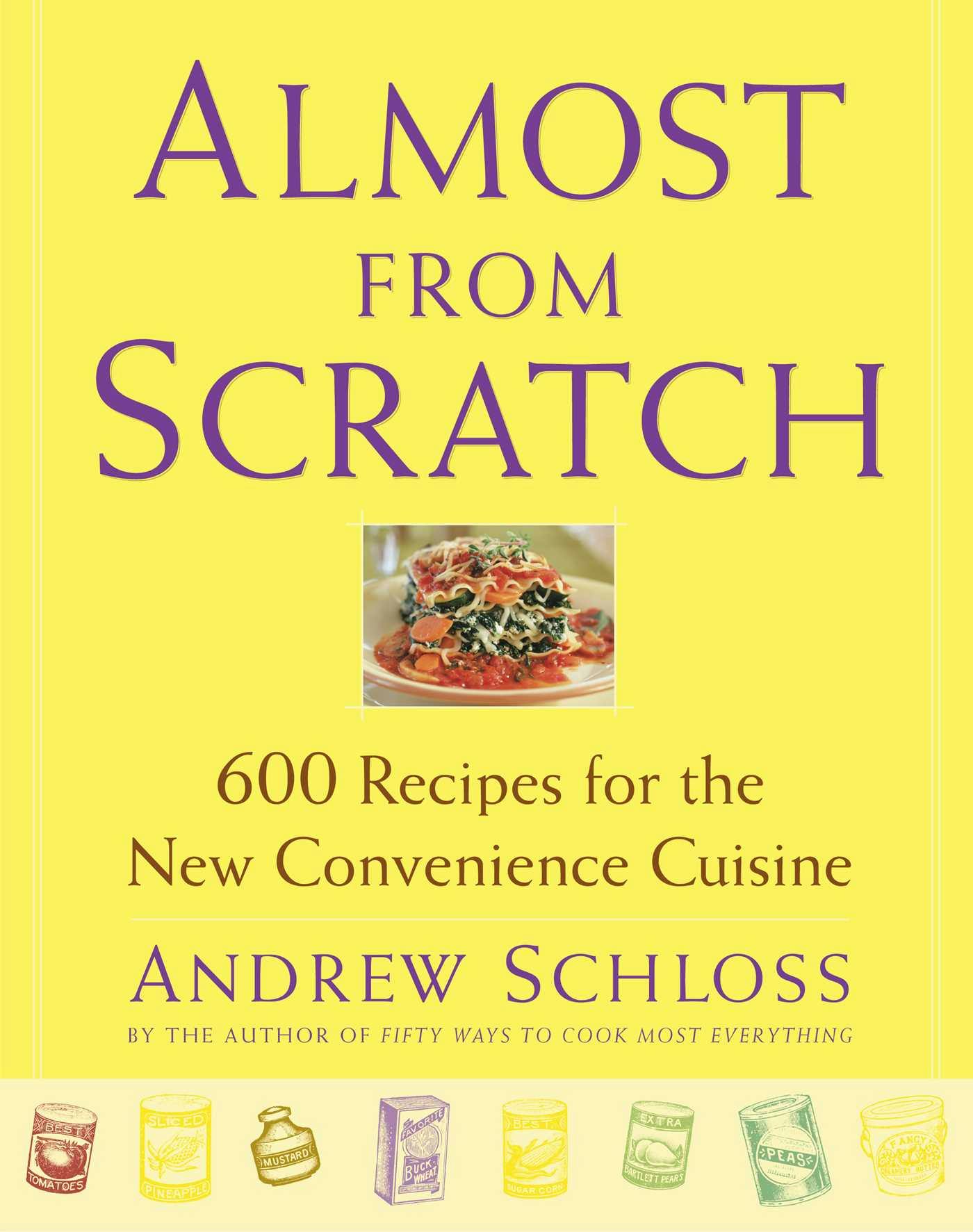 Almost from Scratch: 600 Recipes for the New Convenience Cuisine - Andrew Schloss