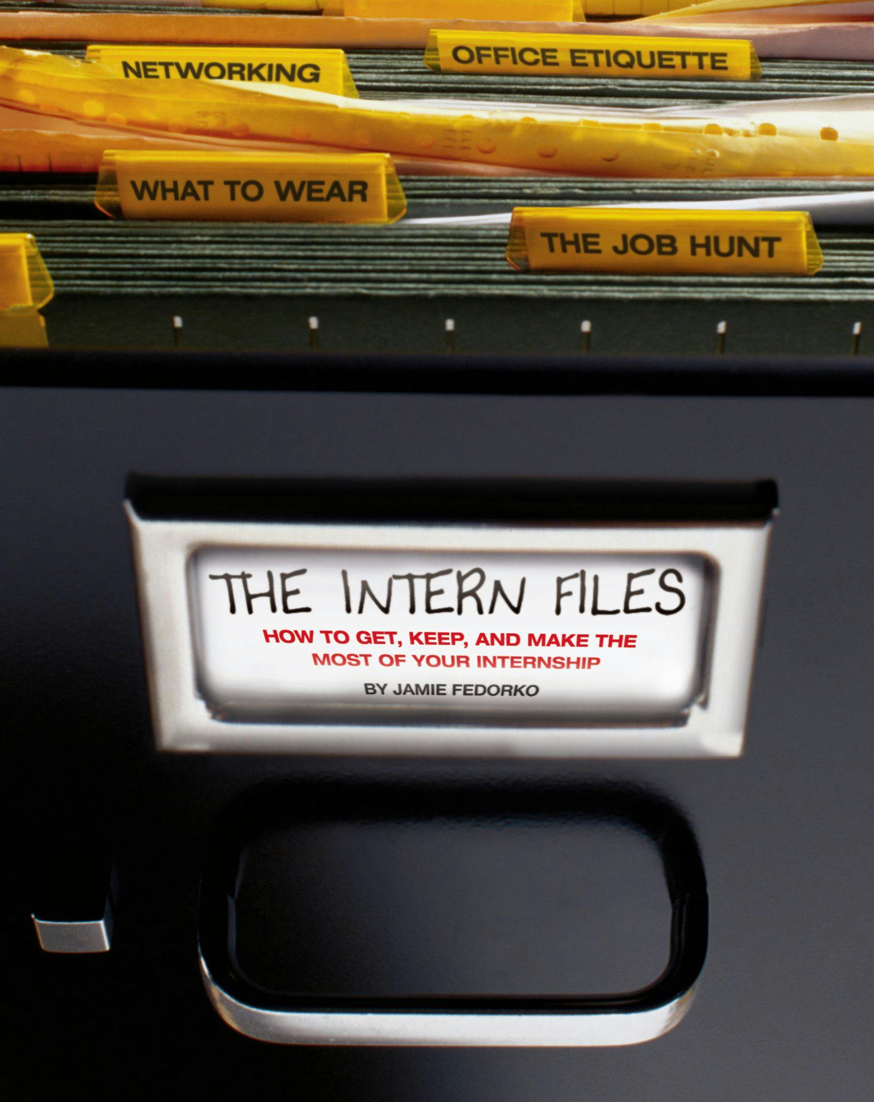 The Intern Files: How to Get, Keep, and Make the Most of Your Internship - Jamie Fedorko