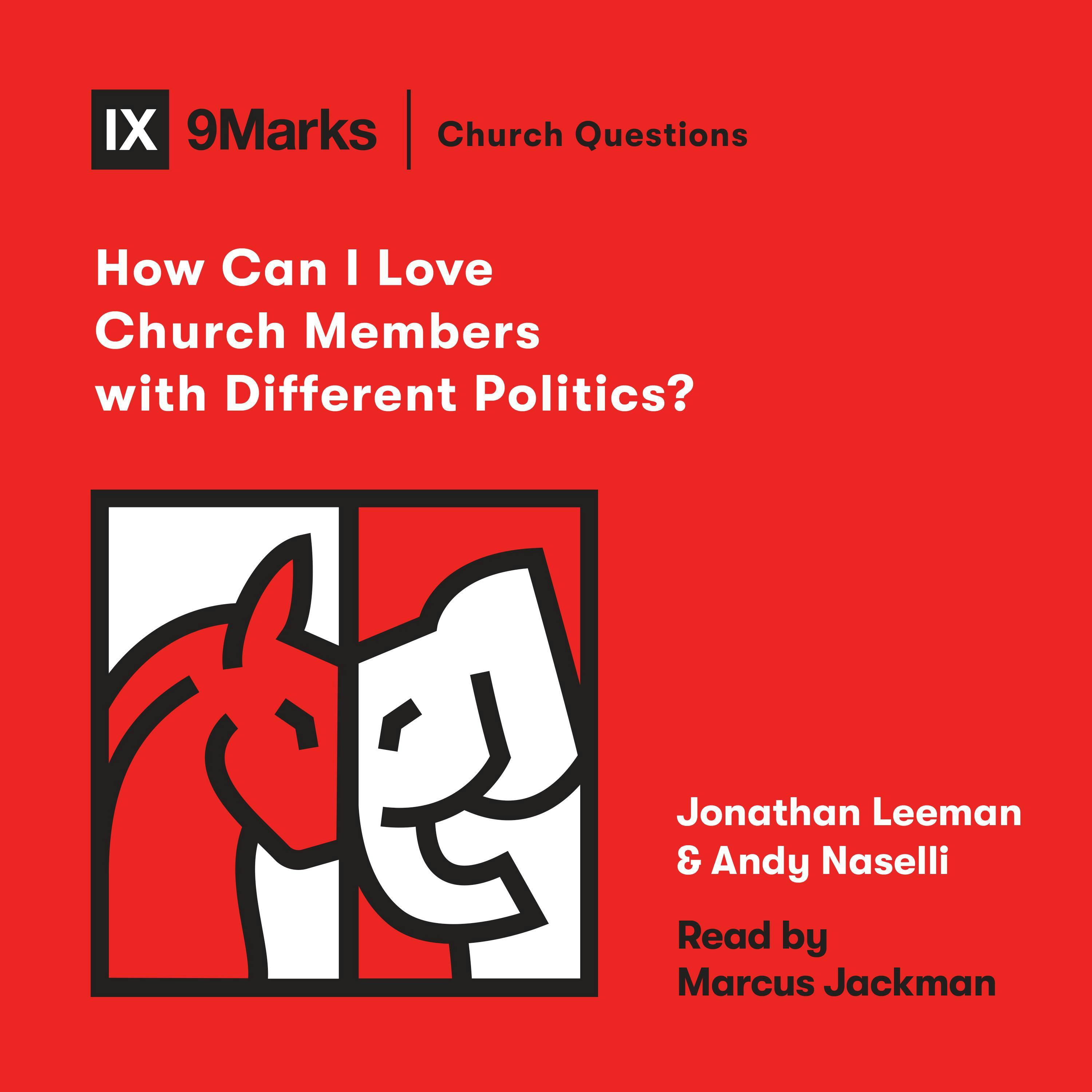 How Can I Love Church Members with Different Politics? - Jonathan Leeman, Andy Naselli