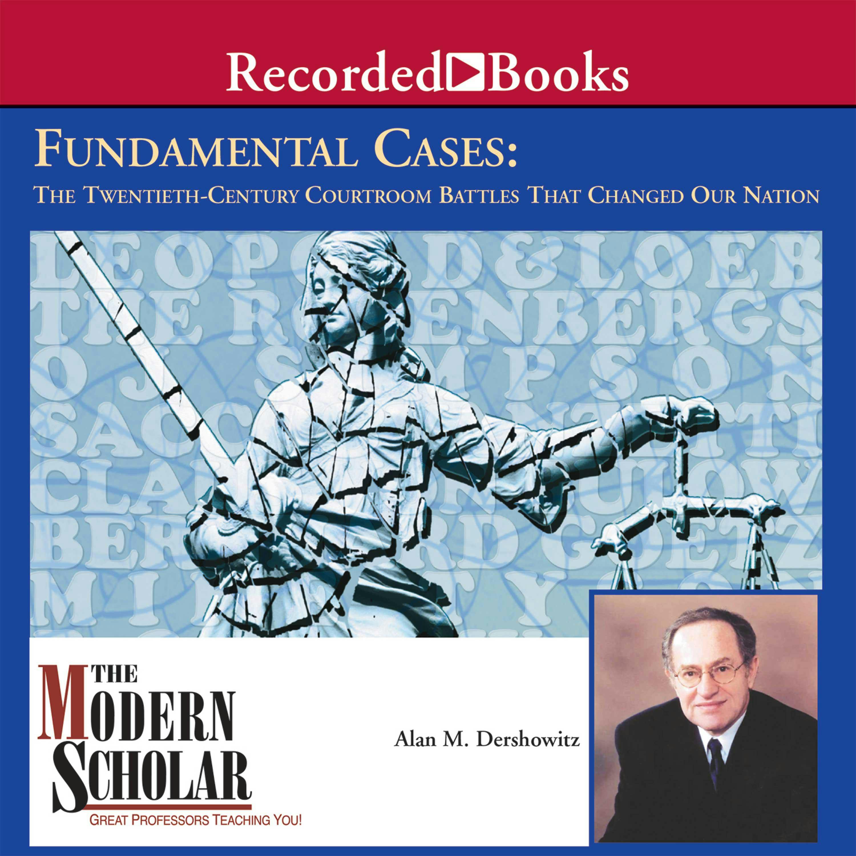Fundamental Cases: The Twentieth-century Courtroom Battles That Changed Our Nation (was Landmark Cases of the 20th Century): The Twentieth Century Courtroom Battles That Changed Our Nation - Alan M. Dershowitz