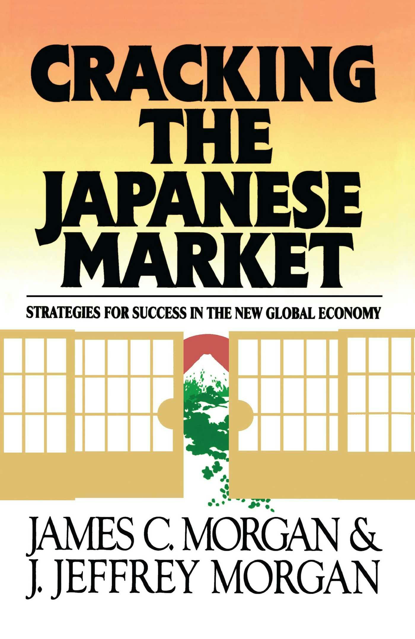 Cracking the Japanese Market: Strategies for Success in the New Global Economy - James Morgan