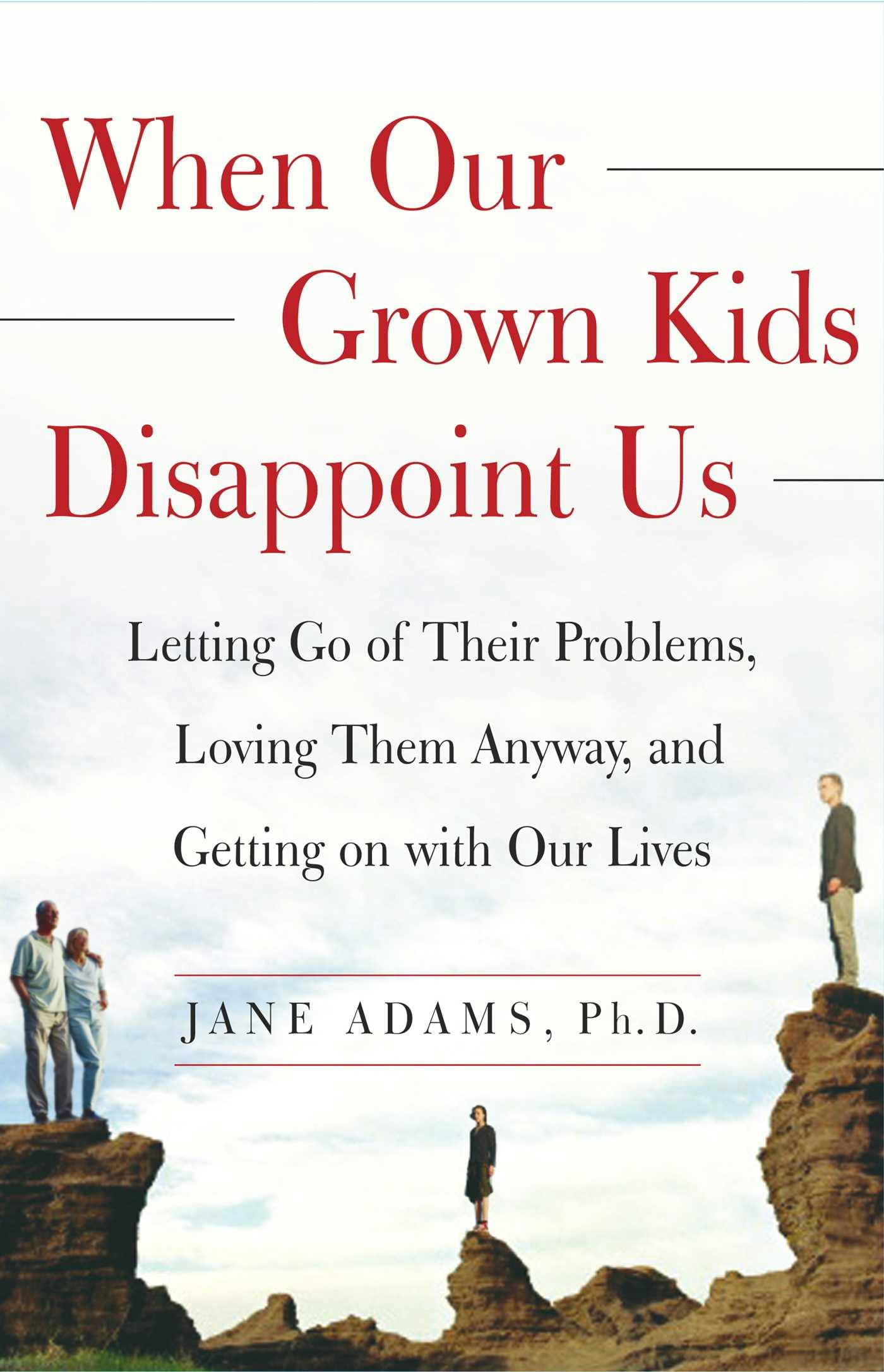 When Our Grown Kids Disappoint Us: Letting Go of Their Problems, Loving Them Anyway, - Jane Adams