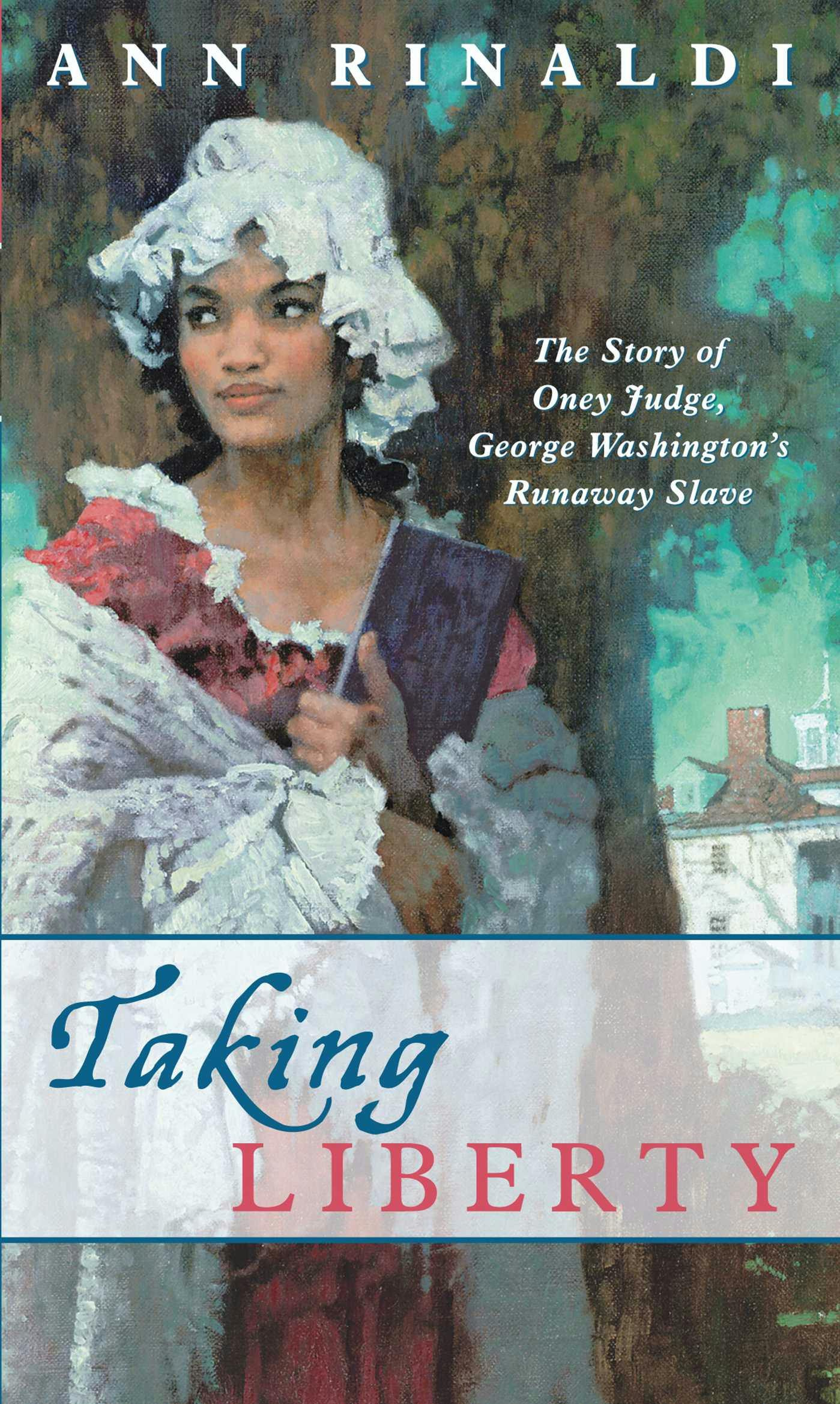 Taking Liberty: The Story of Oney Judge, George Washington's Runaway Slave - Ann Rinaldi