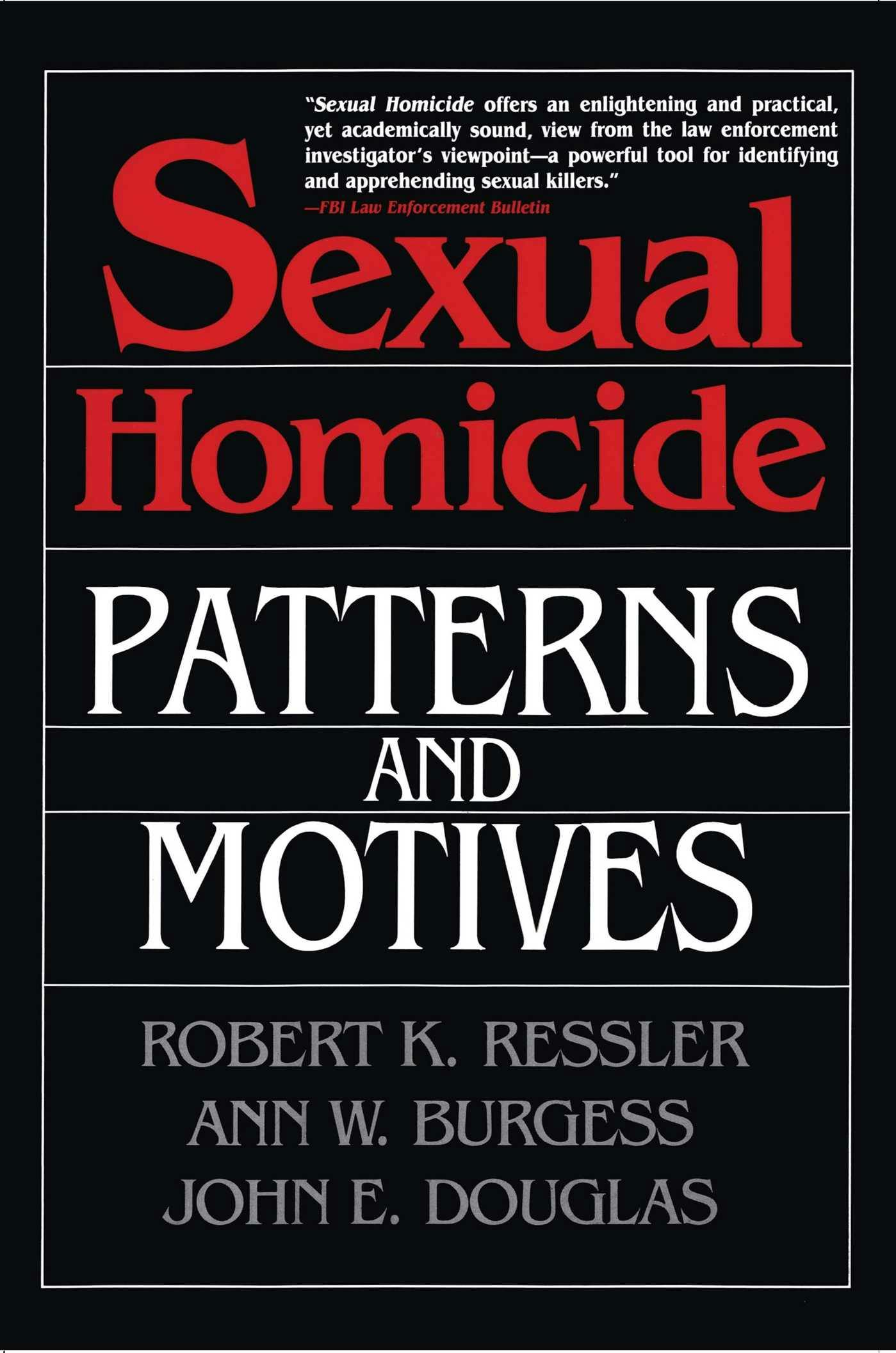 Sexual Homicide: Patterns and Motives - John E. Douglas, Robert K. Ressler, Ann W. Burgess