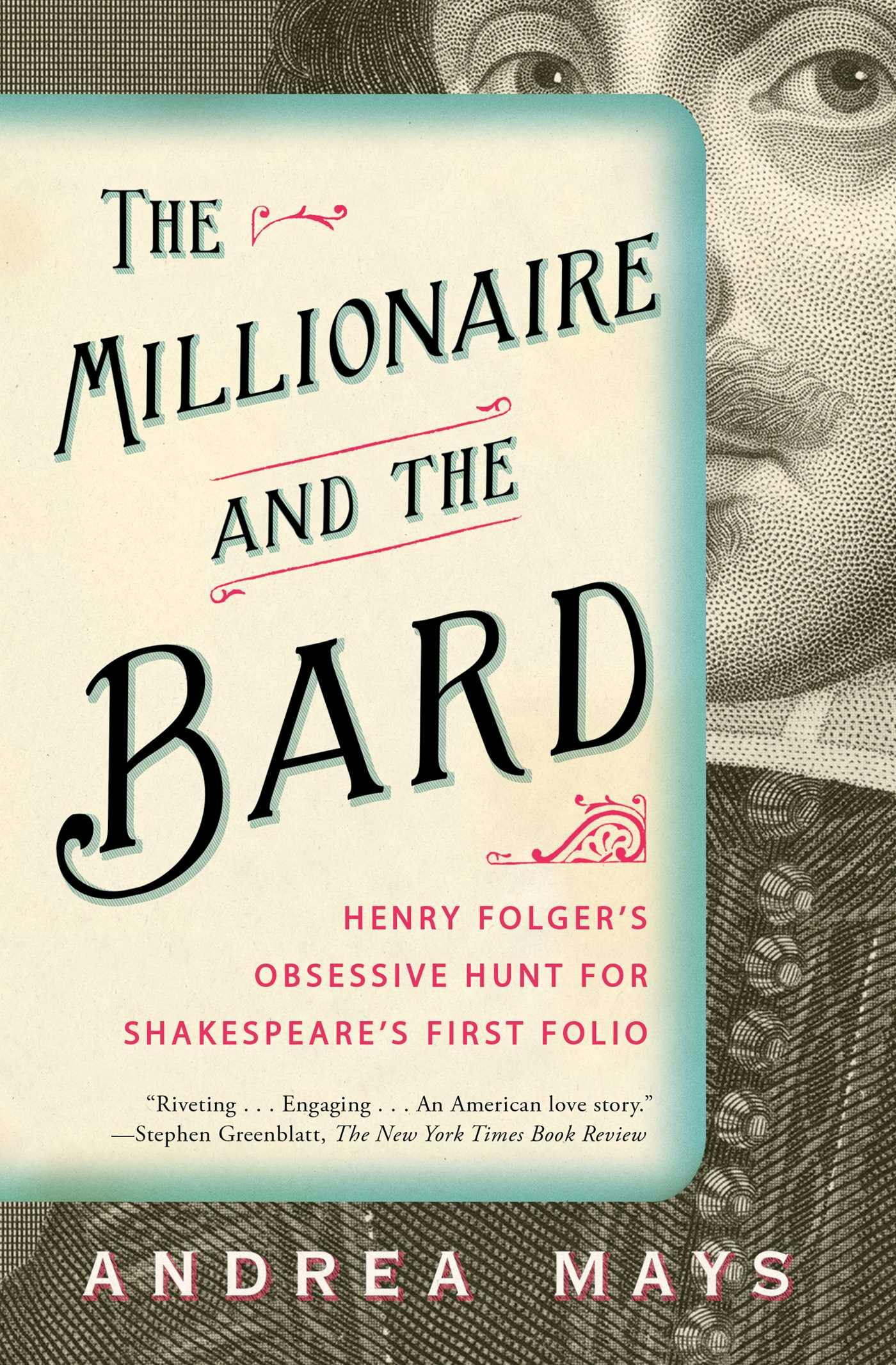 The Millionaire and the Bard: Henry Folger's Obsessive Hunt for Shakespeare's First Folio - Andrea Mays
