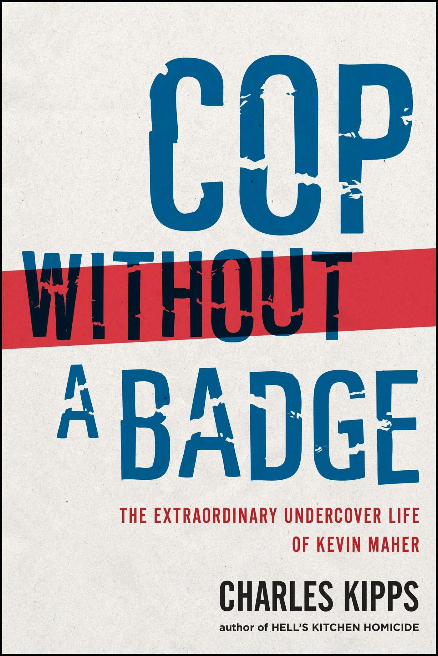 Cop Without a Badge: The Extraordinary Undercover Life of Kevin Maher - Charles Kipps