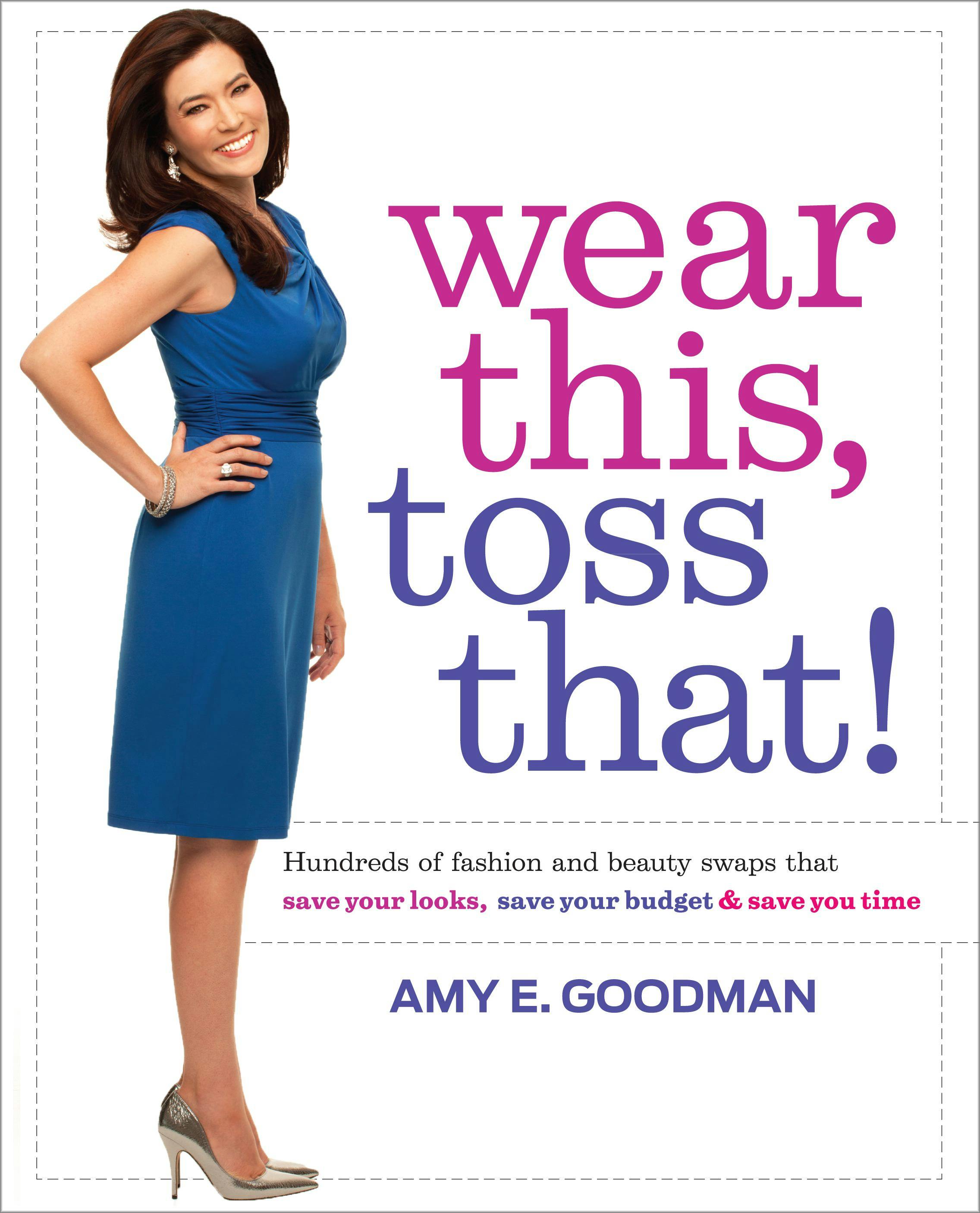 Wear This, Toss That!: Hundreds of Fashion and Beauty Swaps That Save Your Looks, Save Your Budget, and Save You Time - undefined
