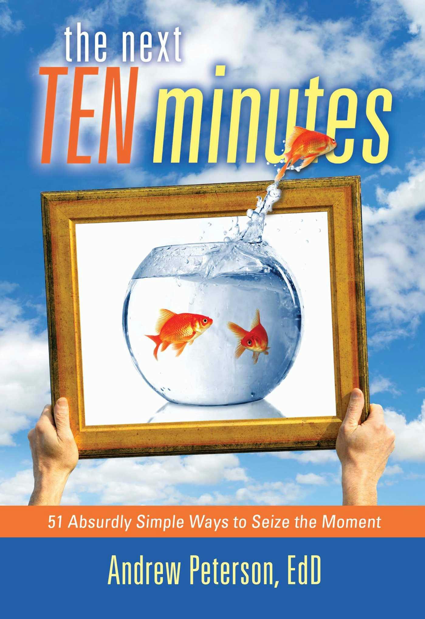The Next Ten Minutes: 51 Absurdly Simple Ways to Seize the Moment - Andrew Peterson