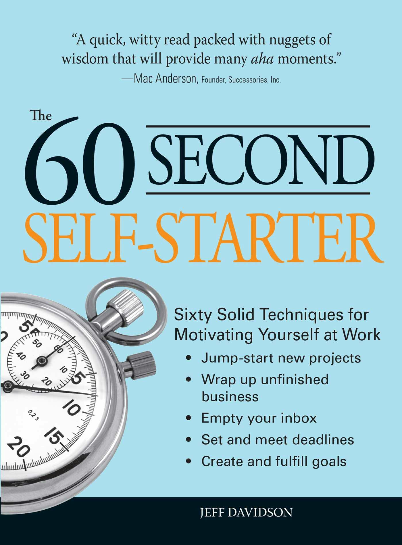 60 Second Self-Starter: Sixty Solid Techniques to get motivated, get organized, and get going in the workplace. - Jeff Davidson