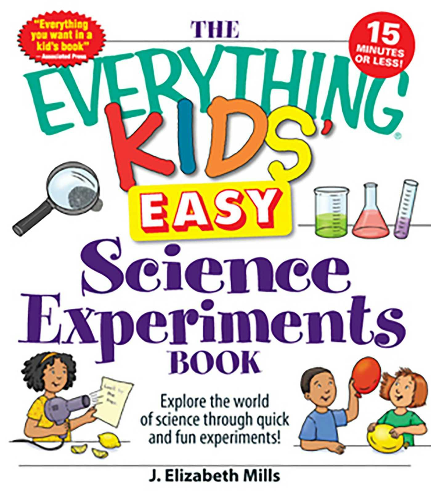 The Everything Kids' Easy Science Experiments Book: Explore the world of science through quick and fun experiments! - J. Elizabeth Mills