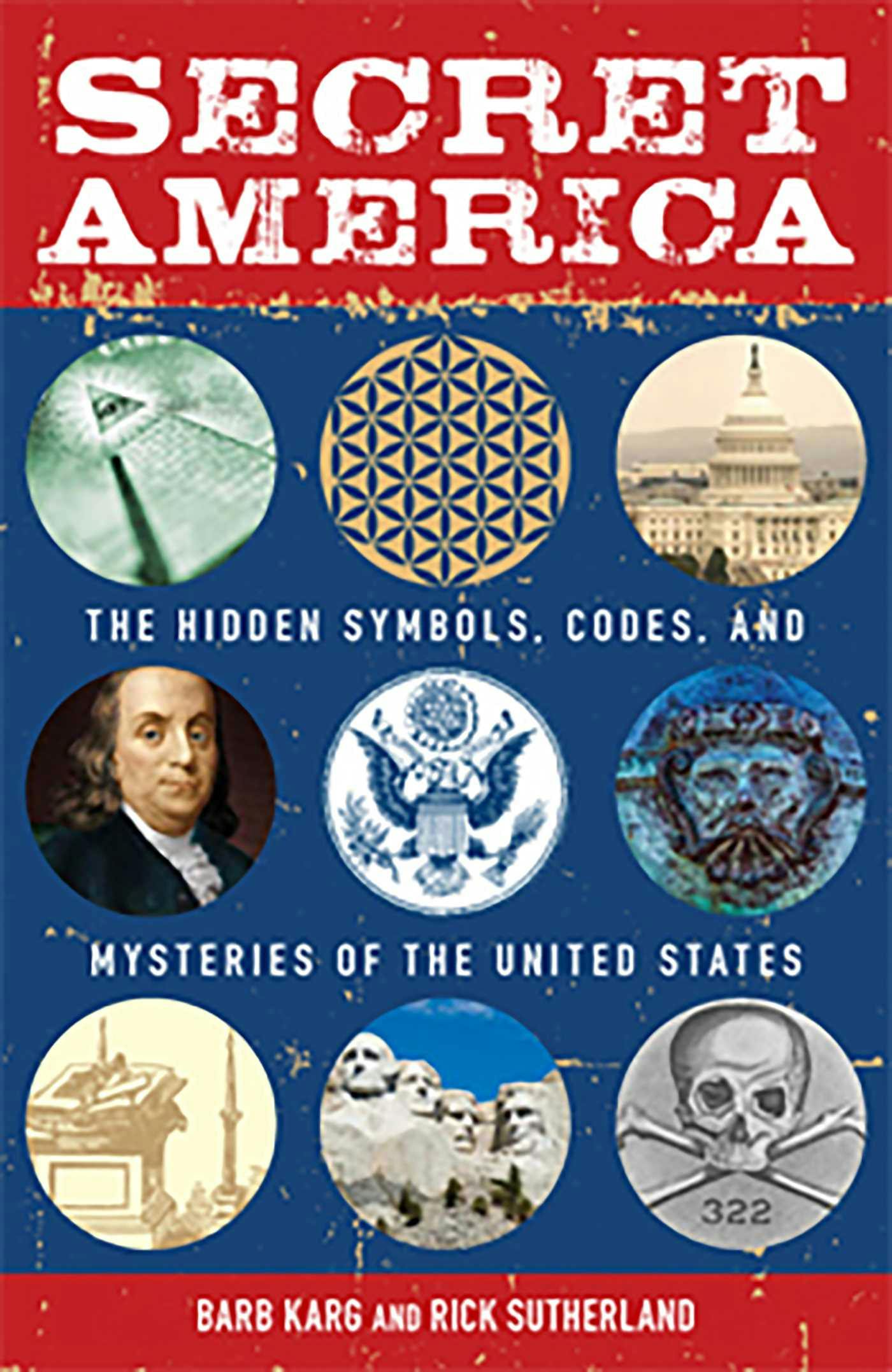 Secret America: The Hidden Symbols, Codes and Mysteries of the United States - Barb Karg, Rick Sutherland