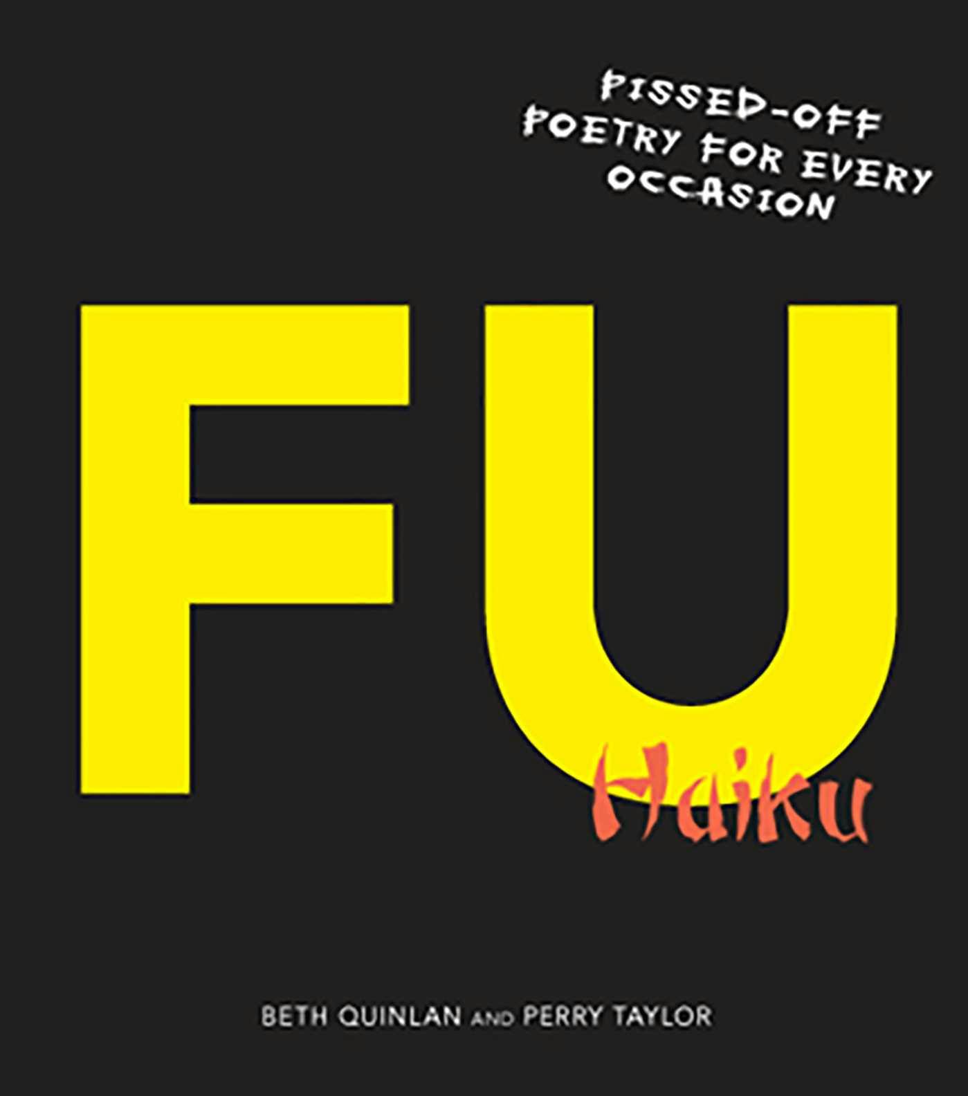 F U Haiku: Pissed-Off Poetry for Every Occasion - Perry Taylor, Beth Quinlan