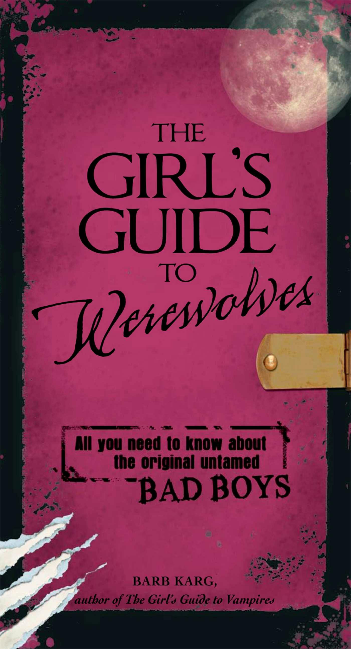 The Girl's Guide to Werewolves: All You Need to Know about the Original Untamed Bad Boys - Barb Karg
