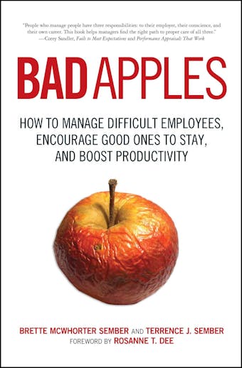 Bad Apples: How to Manage Difficult Employees, Encourage Good Ones to Stay, and Boost Productivity