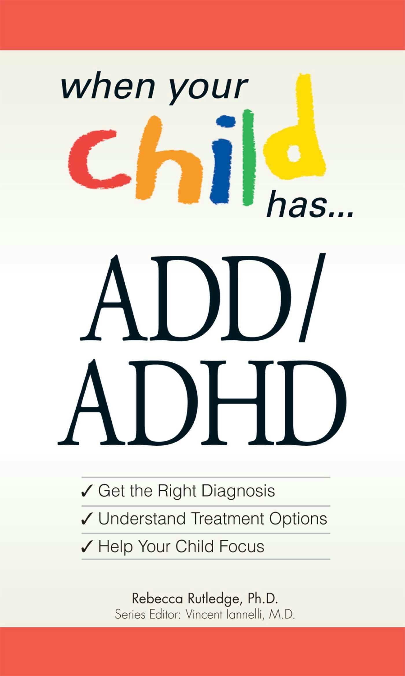 When Your Child Has . . .  ADD/ADHD: *Get the Right Diagnosis *Understand Treatment Options *Help Your Child Focus - Rebecca Rutledge