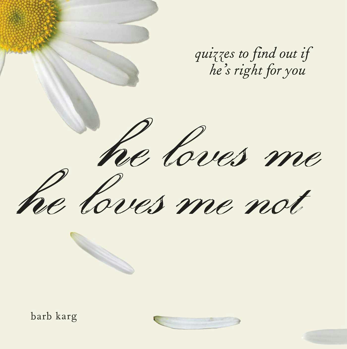 He Loves Me, He Loves Me Not: Quizzes to Find out if He's Right for you - Barb Karg