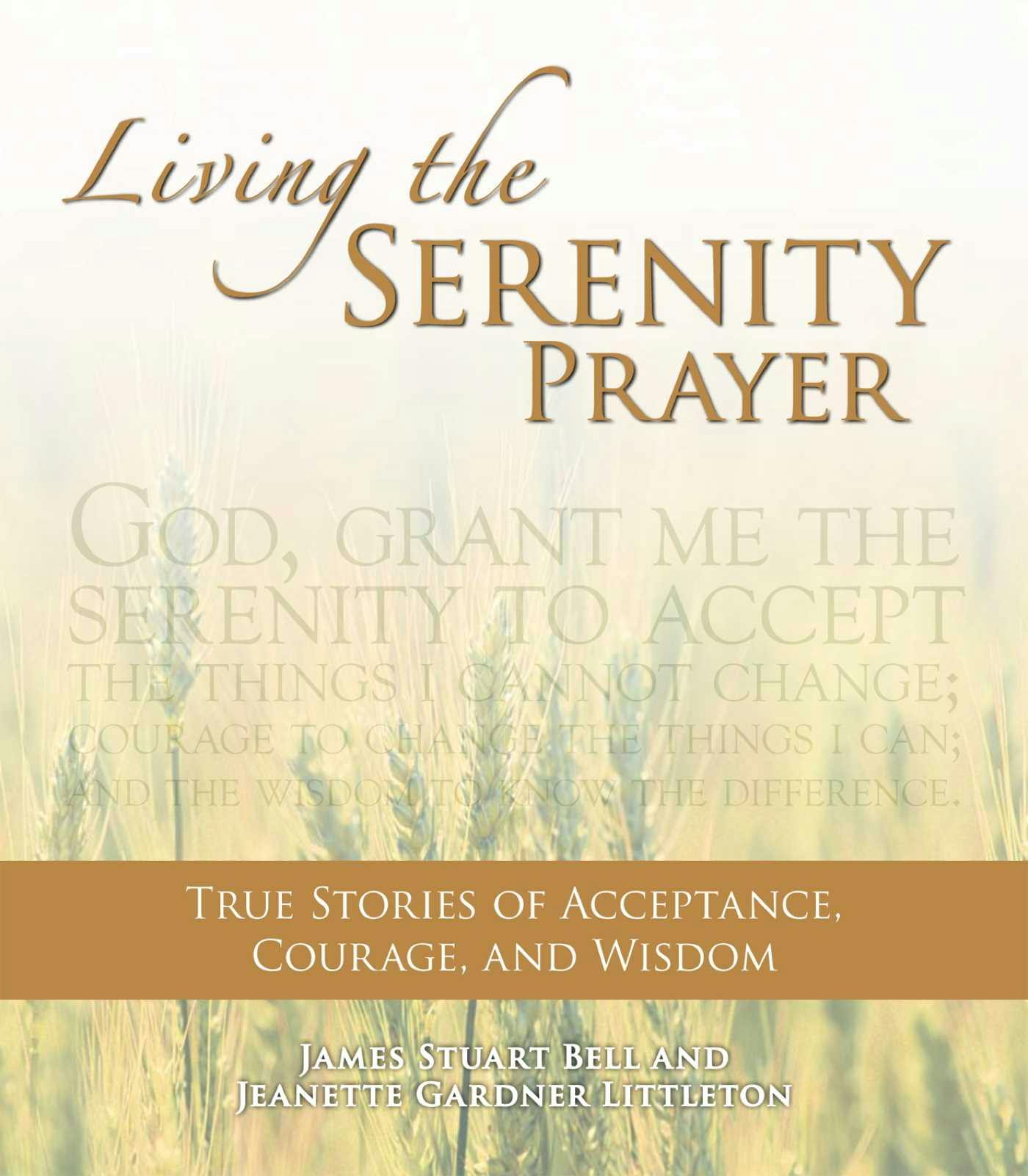 Living the Serenity Prayer: True Stories of Acceptance, Courage, and Wisdom - Jeanett Gardner Littleton, James Stuart Bell