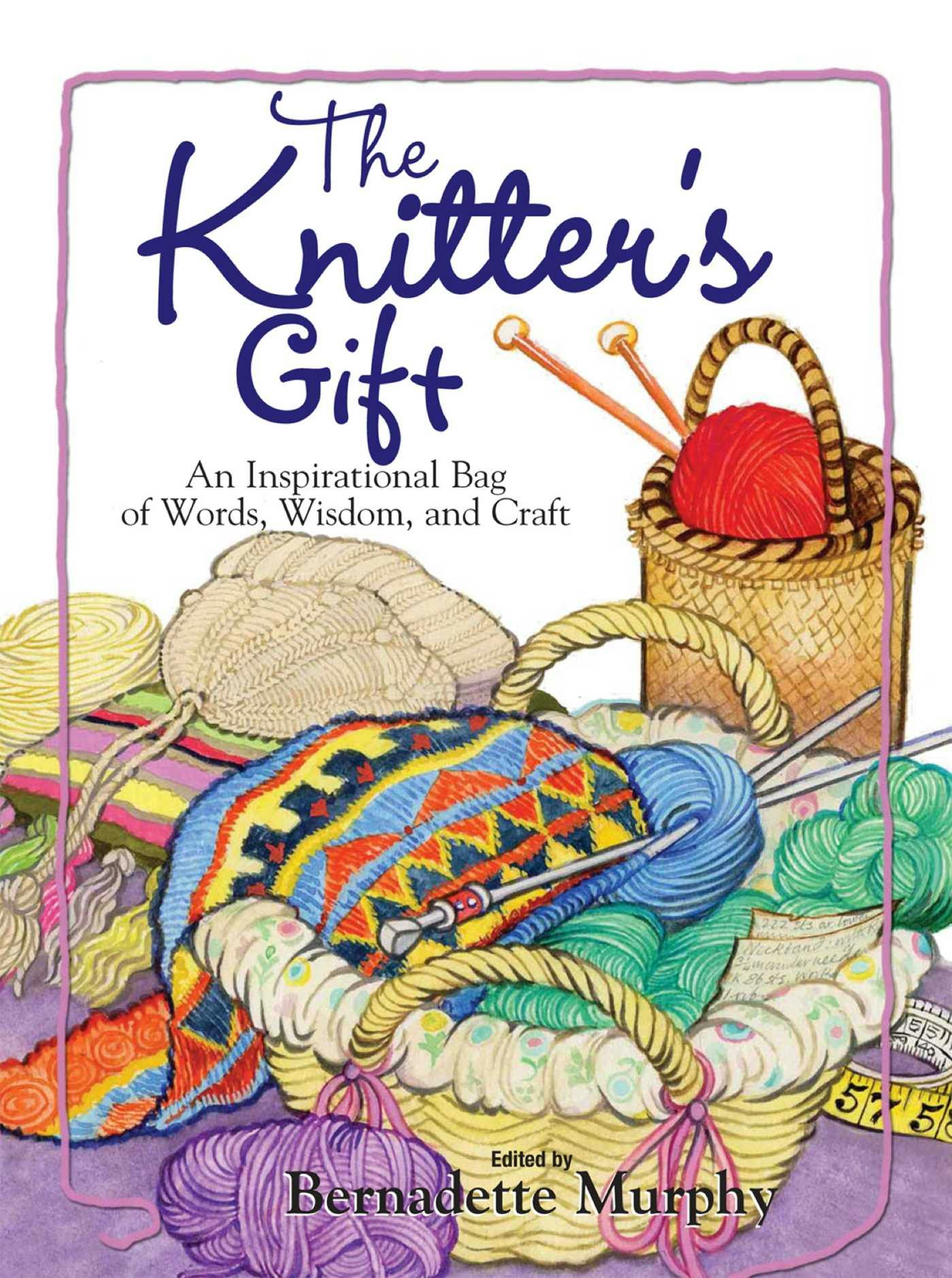 The Knitter's Gift: An Inspirational Bag of Words, Wisdom, and Craft - Bernadette Murphy