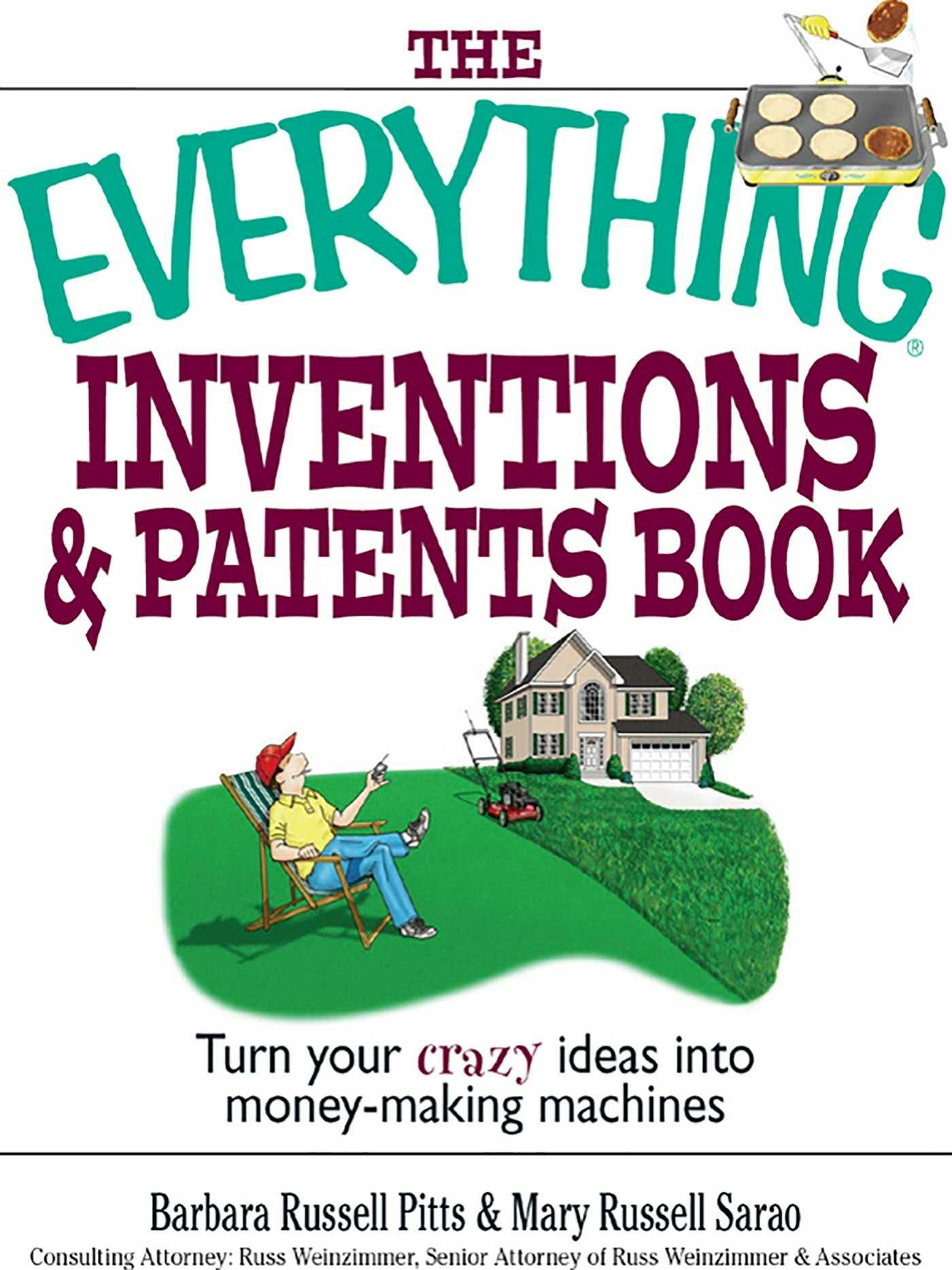 The Everything Inventions And Patents Book: Turn Your Crazy Ideas into Money-making Machines! - Mary Russell Sarao, Barbara Russell Pitts