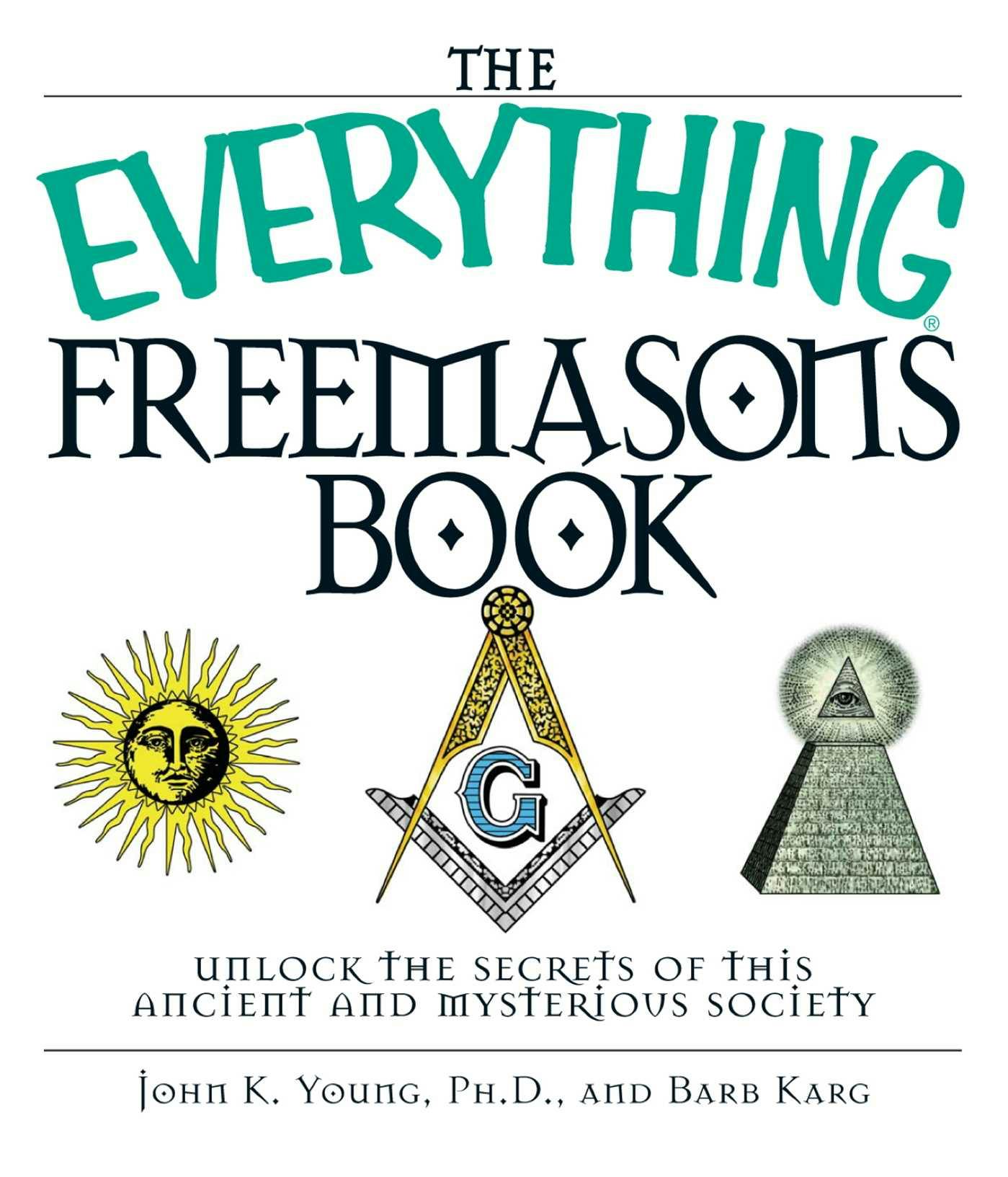 The Everything Freemasons Book: Unlock the Secrets of This Ancient And Mysterious Society! - John K Young, Barb Karg