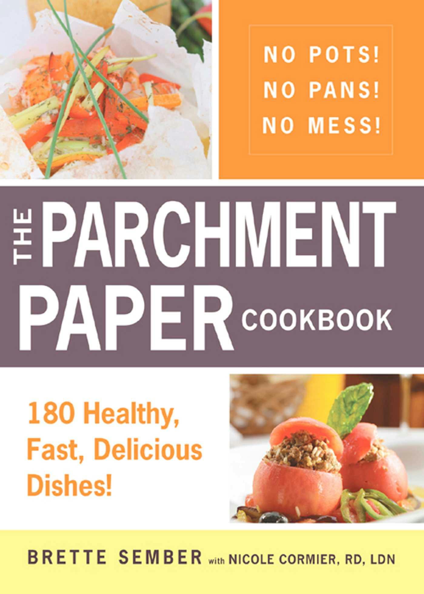 The Parchment Paper Cookbook: 180 Healthy, Fast, Delicious Dishes! - Brette Sember