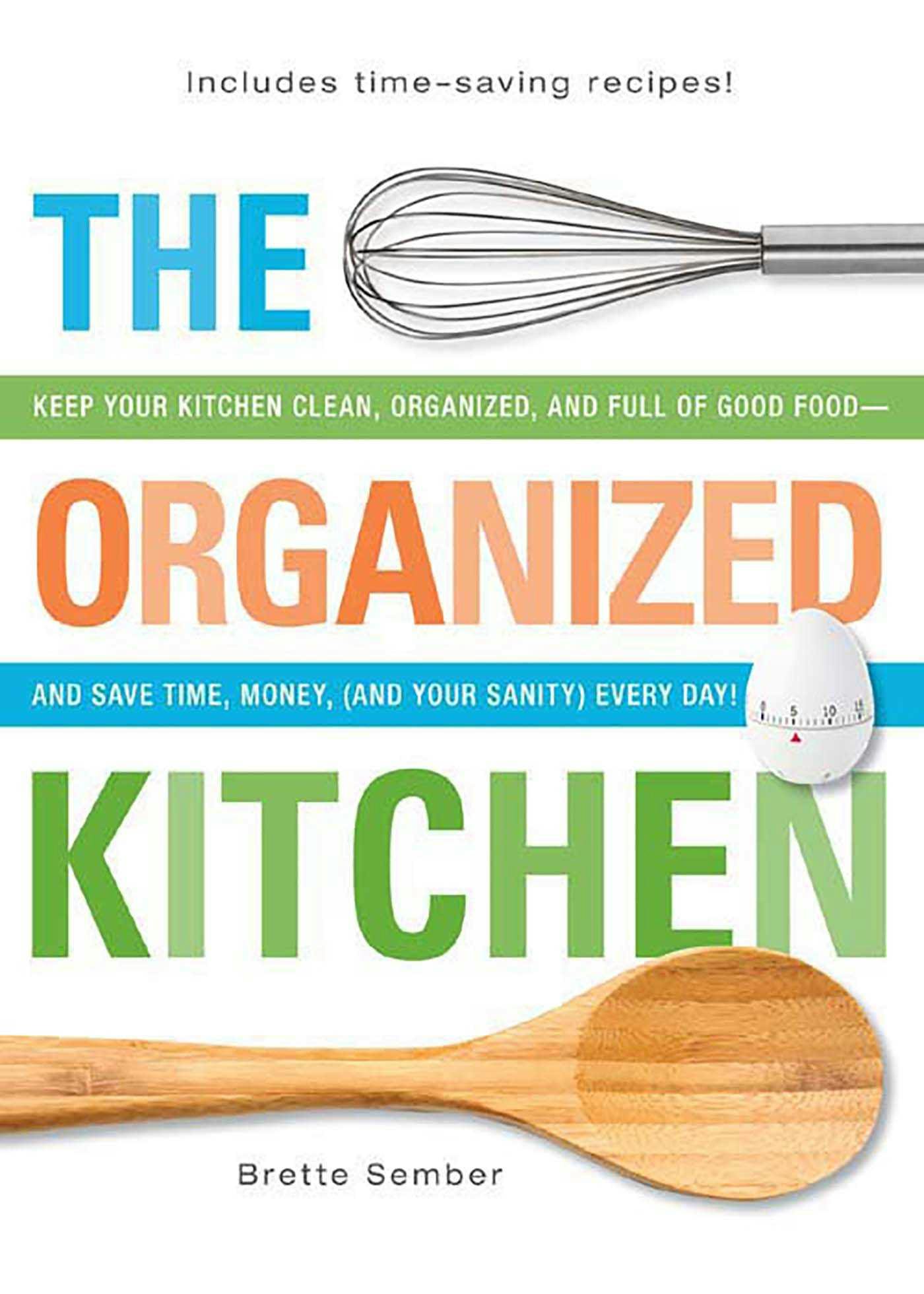 The Organized Kitchen: Keep Your Kitchen Clean, Organized, and Full of Good Food—and Save Time, Money, (and Your Sanity) Every Day! - Brette Sember