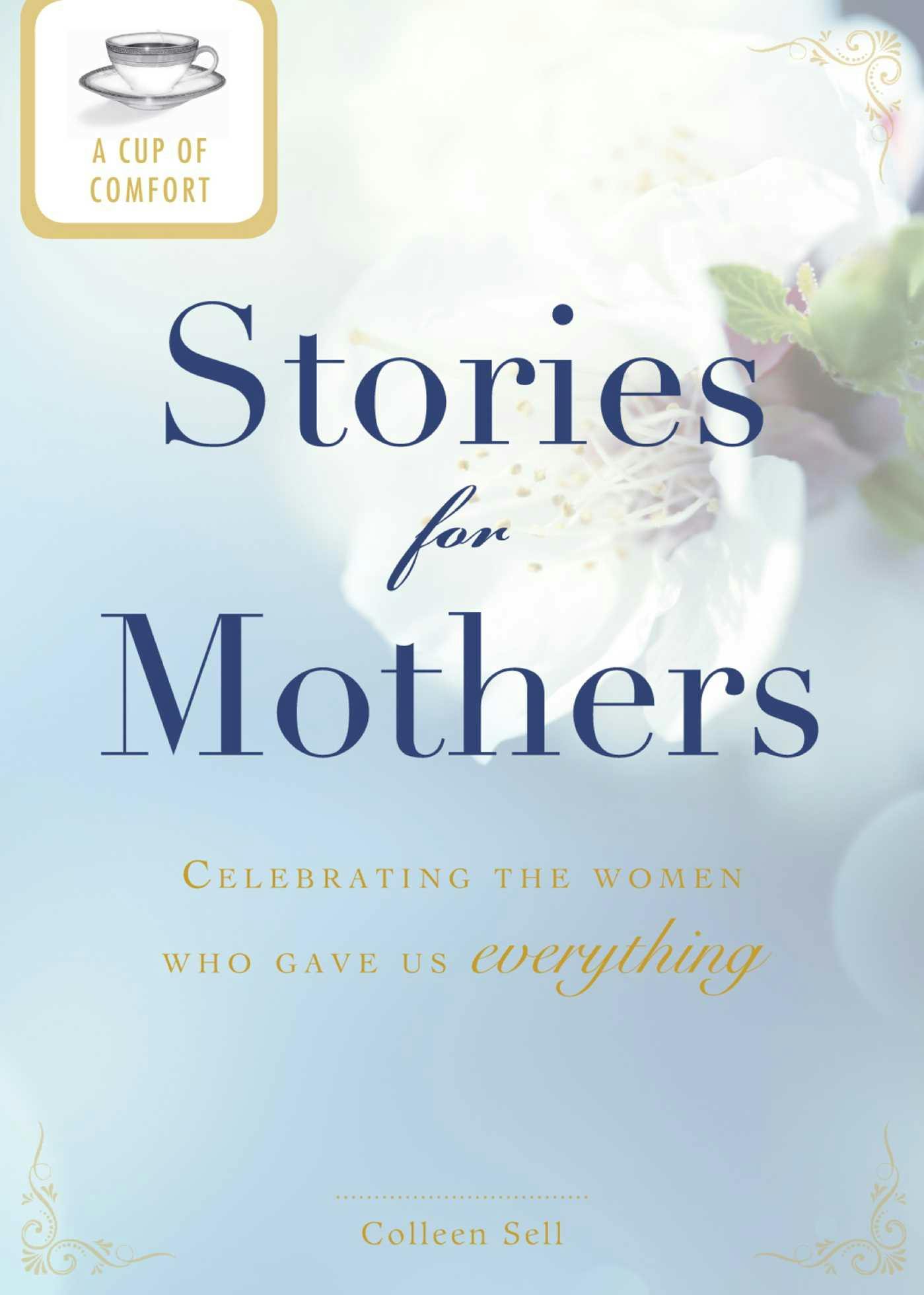 A Cup of Comfort Stories for Mothers: Celebrating the women who gave us everything - undefined