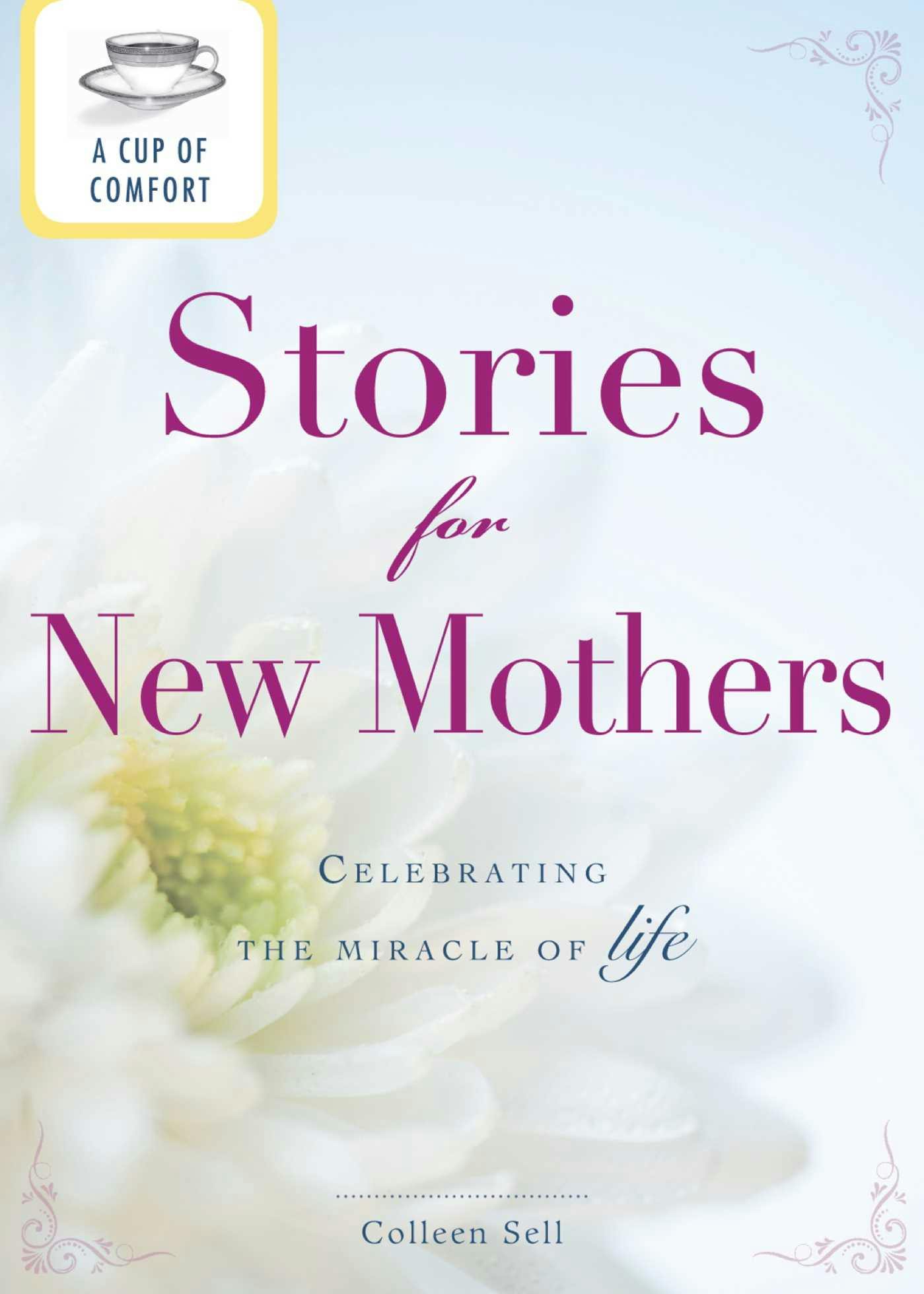 A Cup of Comfort Stories for New Mothers: Celebrating the miracle of life - undefined
