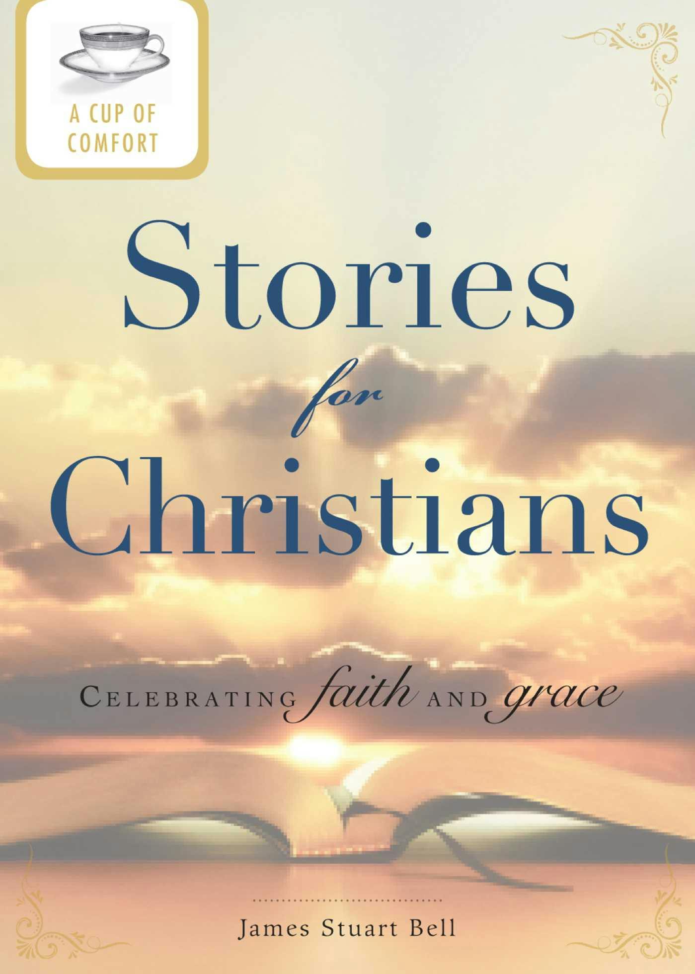 A Cup of Comfort Stories for Christians: Celebrating faith and grace - James Stuart Bell