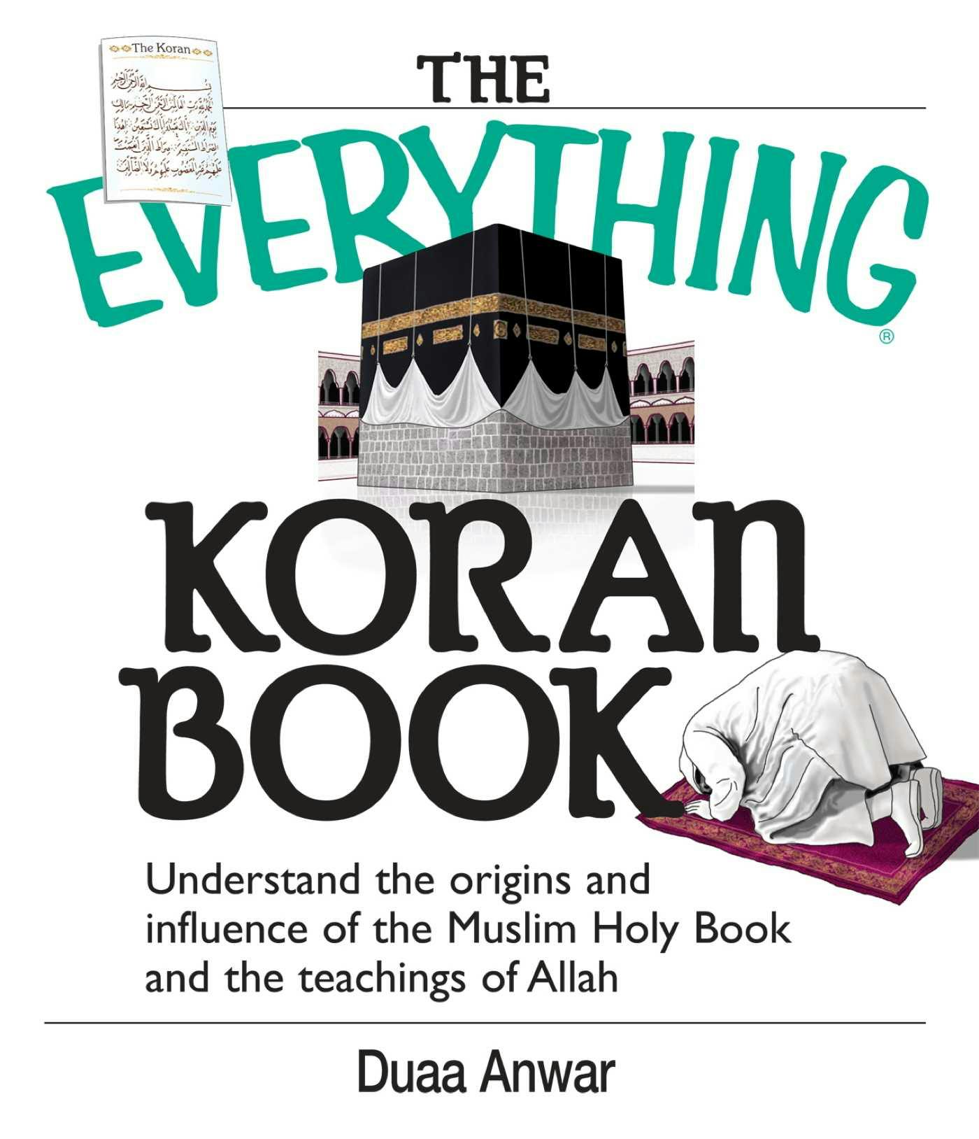 The Everything Koran Book: Understand The Origins And Influence Of The Muslim Holy Book And The Teachings Of Allah - Duaa Anwar