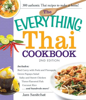 The Everything Thai Cookbook: Includes Red Curry with Pork and Pineapple, Green Papaya Salad, Salty and Sweet Chicken, Three-Flavored Fish, Coconut Rice, and hundreds more!