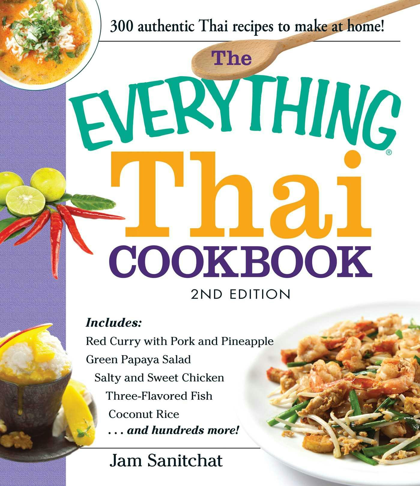 The Everything Thai Cookbook: Includes Red Curry with Pork and Pineapple, Green Papaya Salad, Salty and Sweet Chicken, Three-Flavored Fish, Coconut Rice, and hundreds more! - Jam Sanitchat
