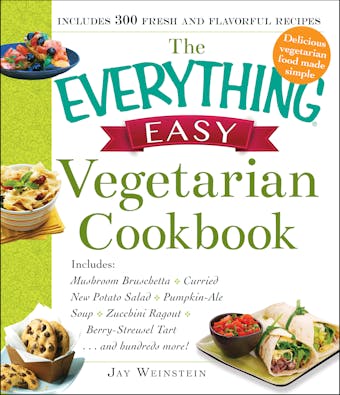 The Everything Easy Vegetarian Cookbook: Includes Mushroom Bruschetta, Curried New Potato Salad, Pumpkin-Ale Soup, Zucchini Ragout, Berry-Streusel Tart...and Hundreds More!