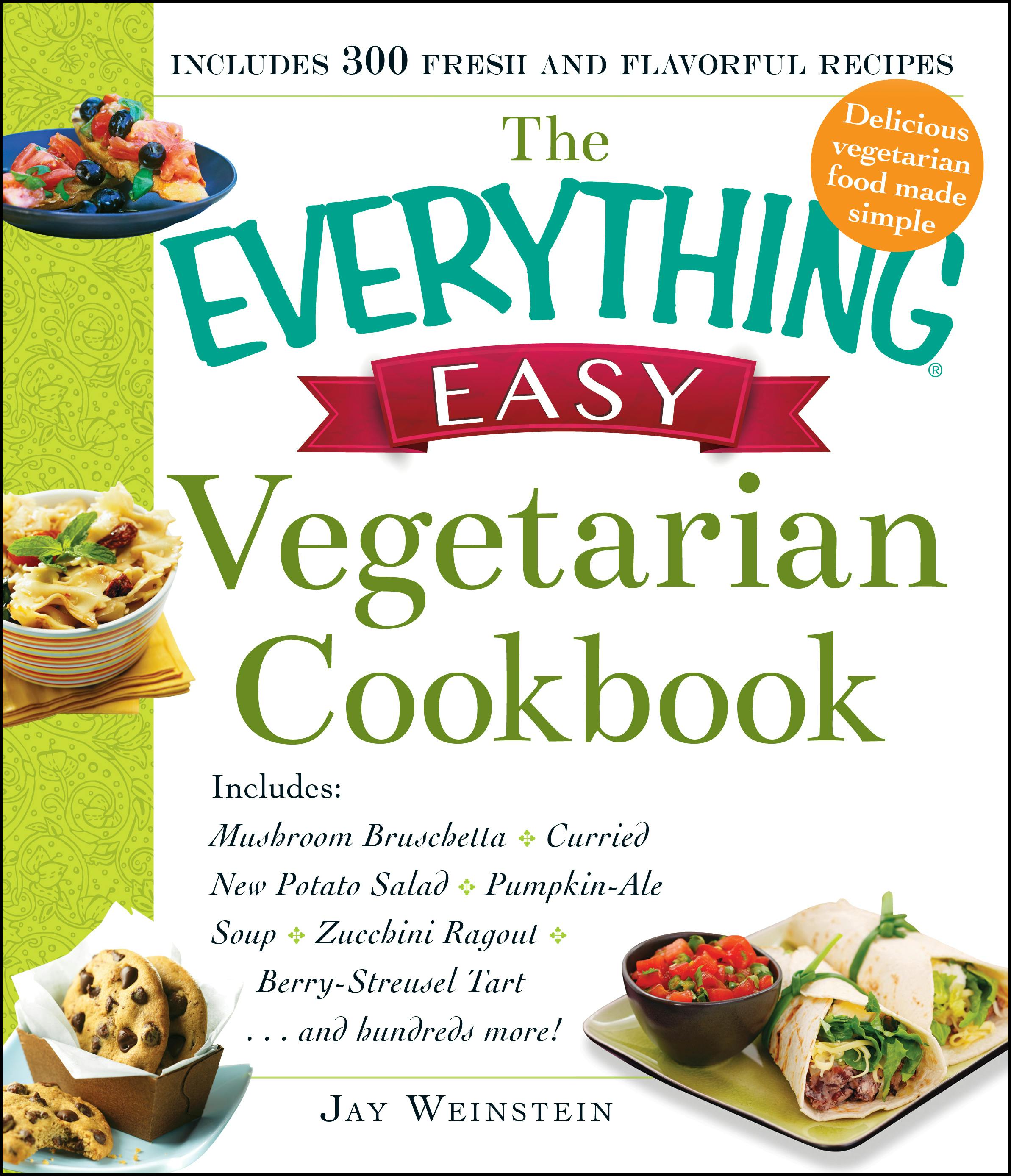 The Everything Easy Vegetarian Cookbook: Includes Mushroom Bruschetta, Curried New Potato Salad, Pumpkin-Ale Soup, Zucchini Ragout, Berry-Streusel Tart...and Hundreds More! - undefined