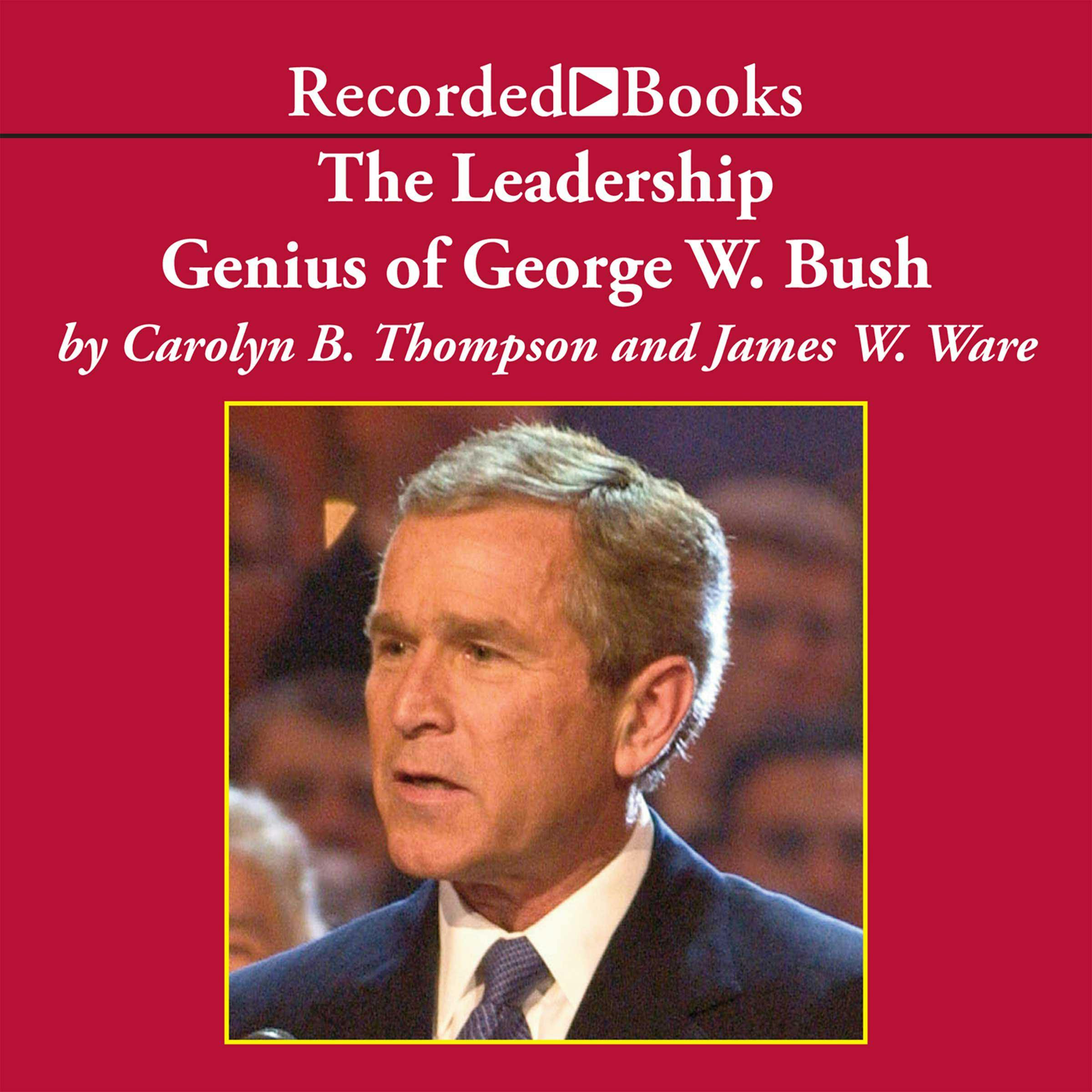 The Leadership Genius of George W. Bush - Carolyn B. Thompson, James Ware