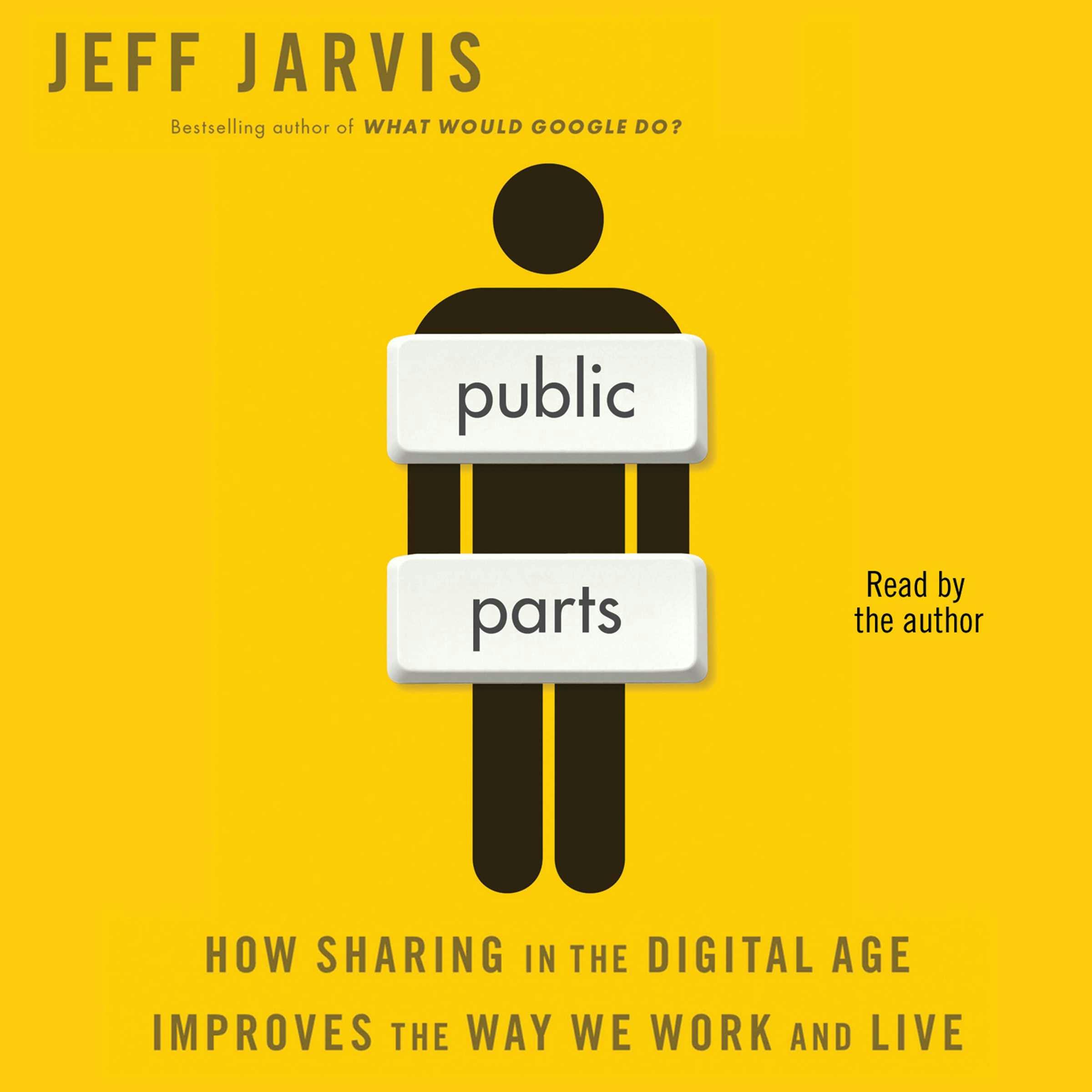 Public Parts: How Sharing in the Digital Age Improves the Way We Work and Live - Jeff Jarvis