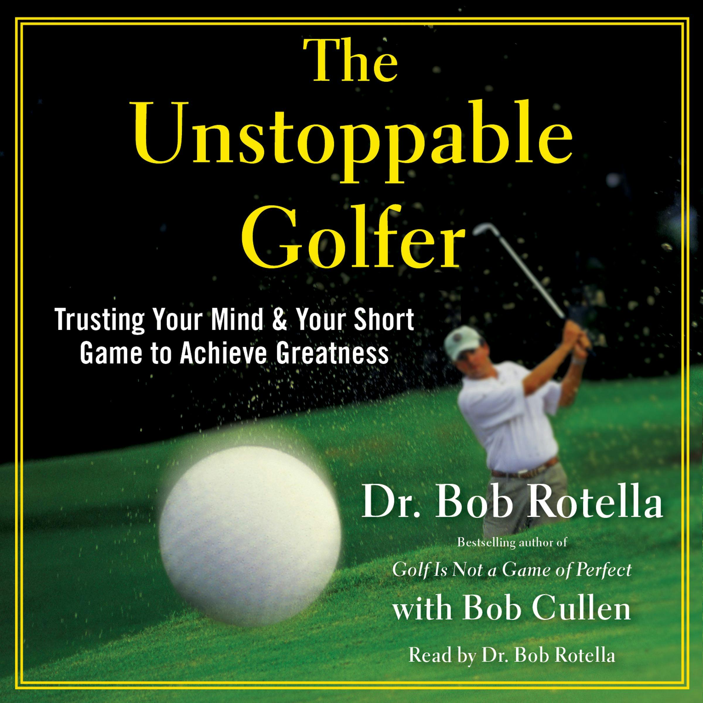 The Unstoppable Golfer: Trusting Your Mind & Your Short Game to Achieve Greatness - Bob Rotella