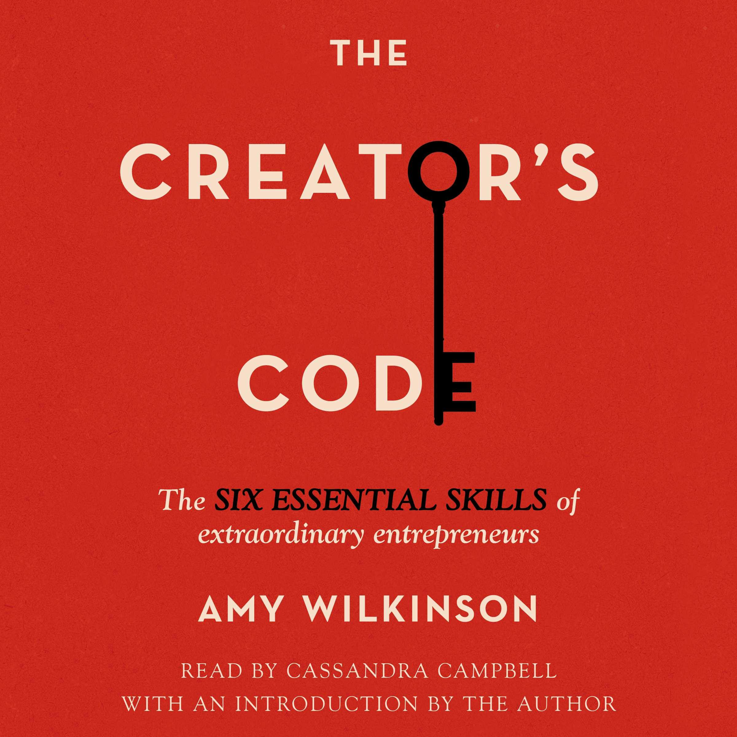 The Creator's Code: The Six Essential Skills of Extraordinary Entrepreneurs - Amy Wilkinson