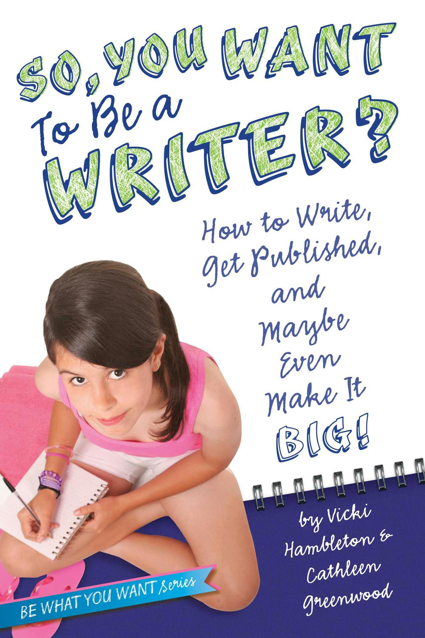 So, You Want to Be a Writer?: How to Write, Get Published, and Maybe Even Make It Big! - undefined