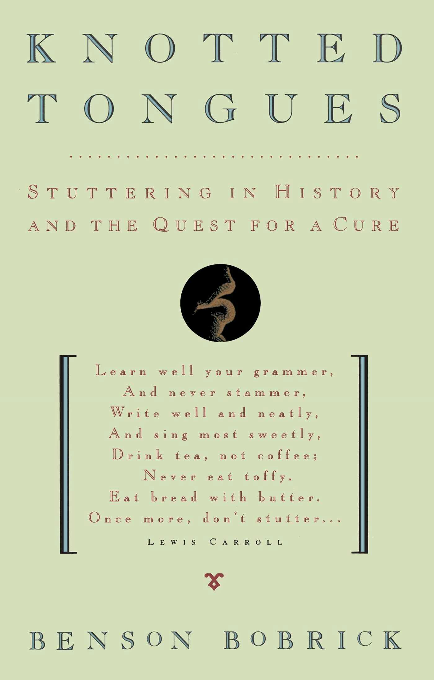 Knotted Tongues: Stuttering in History and the Quest for a Cure - Benson Bobrick