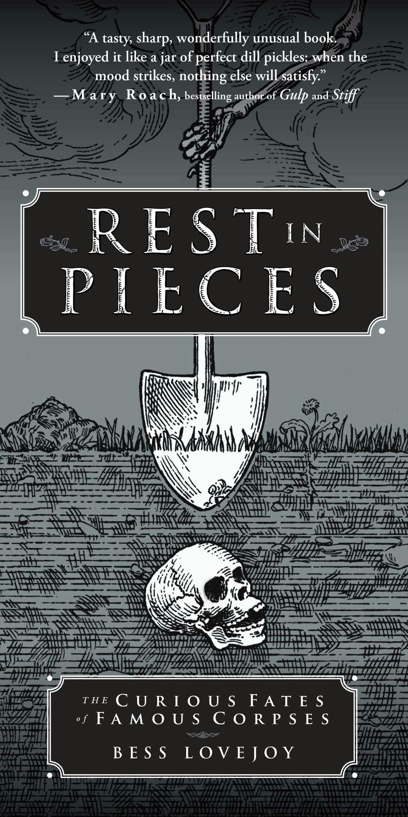 Rest in Pieces: The Curious Fates of Famous Corpses - Bess Lovejoy