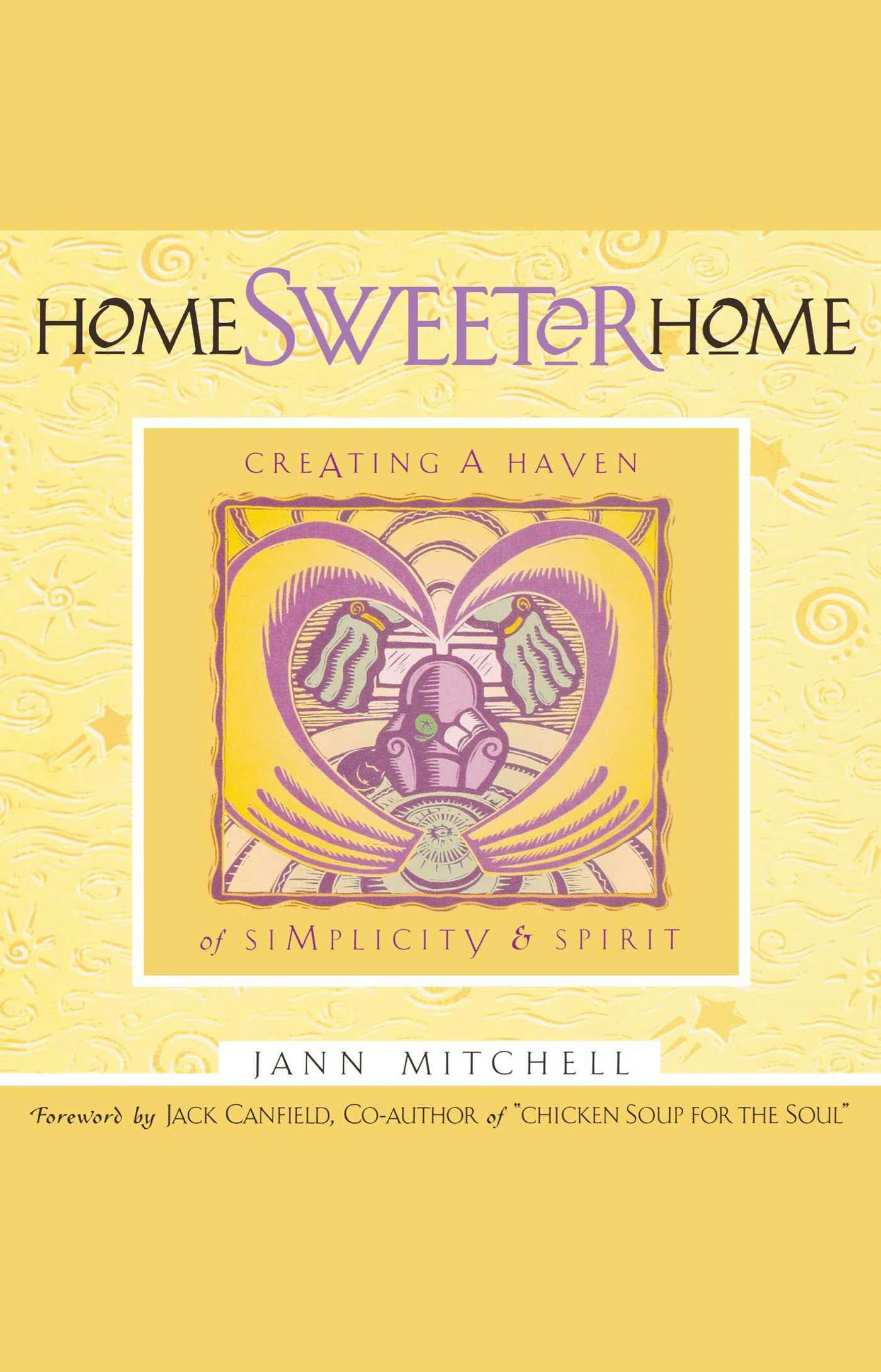Home Sweeter Home: Creating A Haven Of Simplicity And Spirit - Jann Mitchell