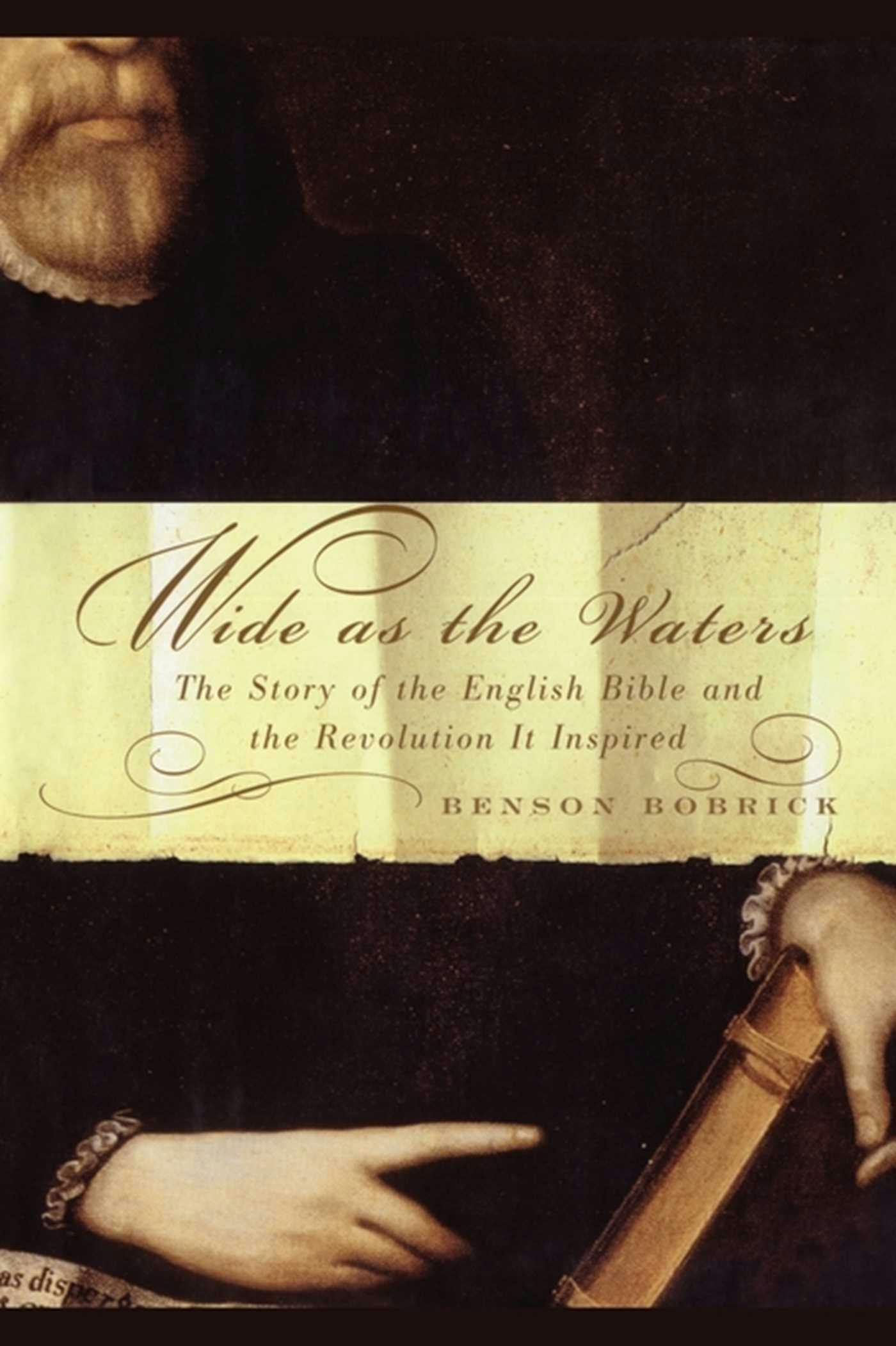 Wide As the Waters: The Story of the English Bible and the Revolution - Benson Bobrick