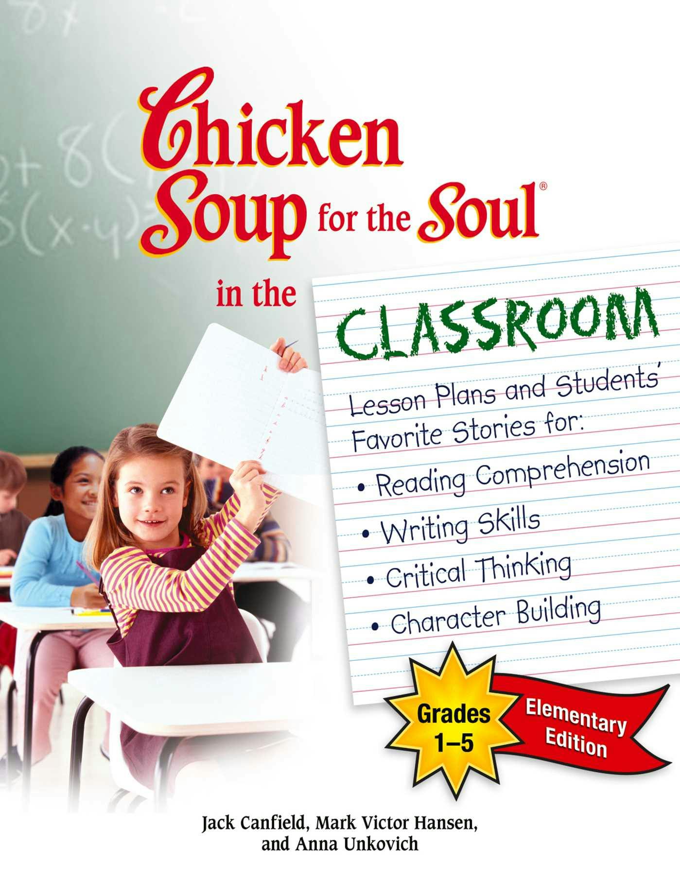 Chicken Soup for the Soul in the Classroom Elementary School Edition: Grades 1–5: Lesson Plans and Students' Favorite Stories for Reading Comprehension, Writing Skills, Critical Thinking, Character Building - Mark Victor Hansen, Jack Canfield
